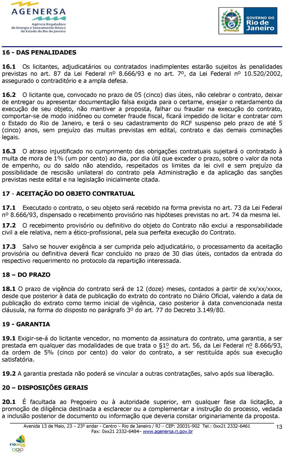 2 O licitante que, convocado no prazo de 05 (cinco) dias úteis, não celebrar o contrato, deixar de entregar ou apresentar documentação falsa exigida para o certame, ensejar o retardamento da execução