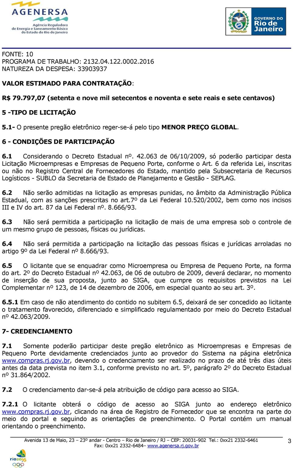 6 - CONDIÇÕES DE PARTICIPAÇÃO 6.1 Considerando o Decreto Estadual nº. 42.063 de 06/10/2009, só poderão participar desta Licitação Microempresas e Empresas de Pequeno Porte, conforme o Art.