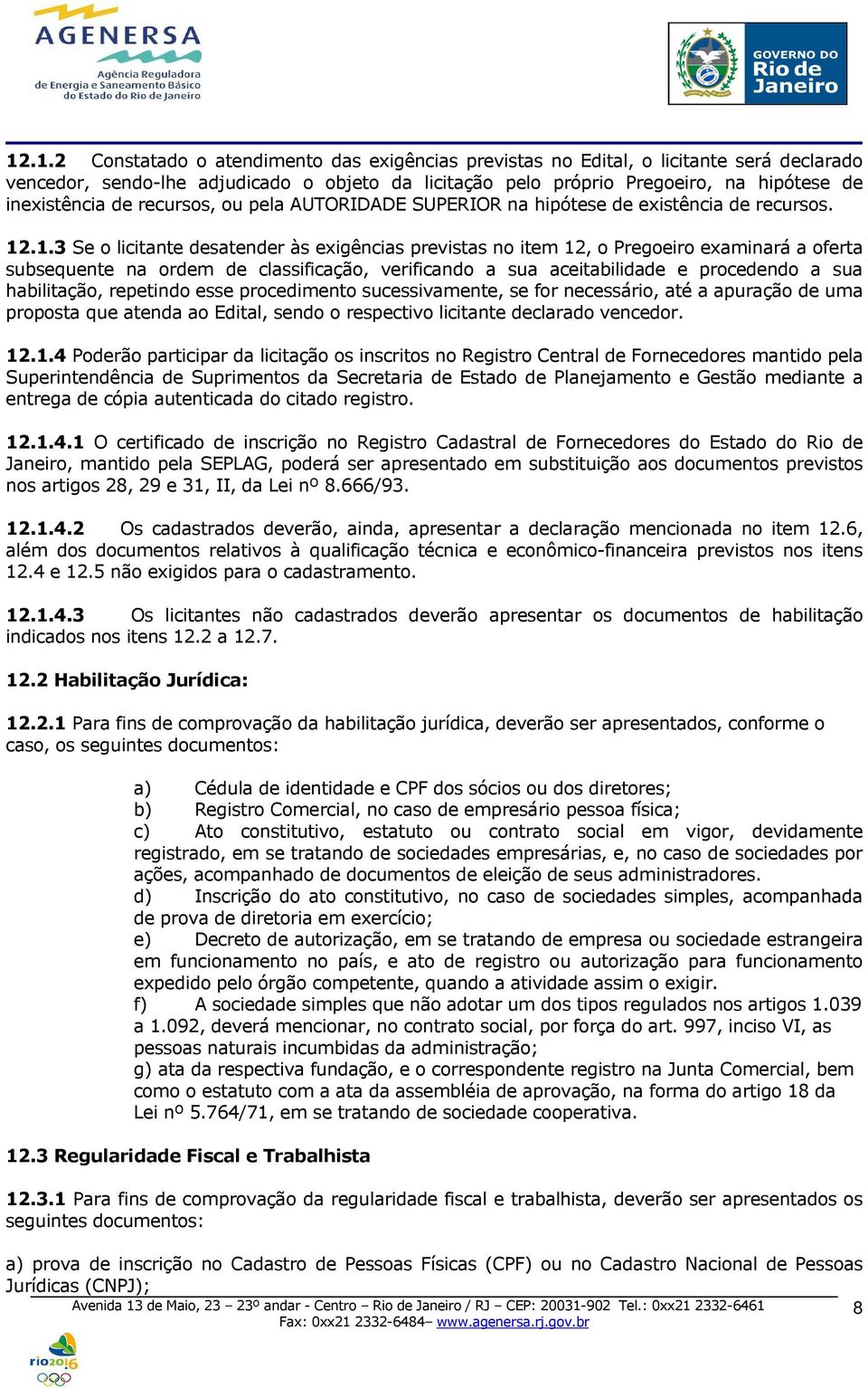 .1.3 Se o licitante desatender às exigências previstas no item 12, o Pregoeiro examinará a oferta subsequente na ordem de classificação, verificando a sua aceitabilidade e procedendo a sua