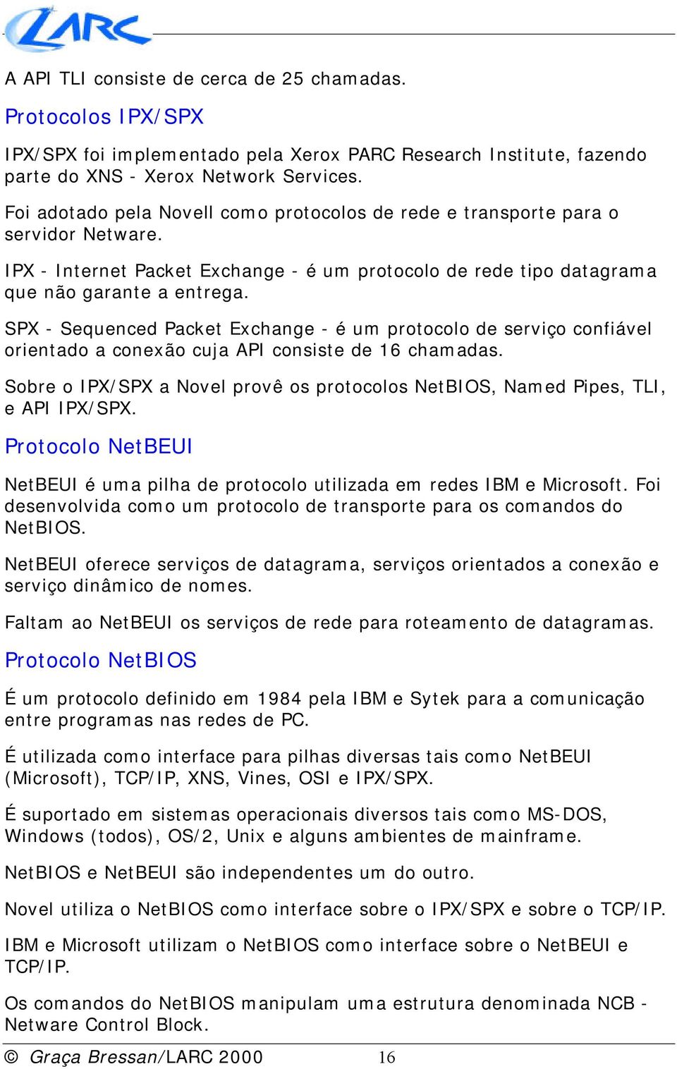 SPX - Sequenced Packet Exchange - é um protocolo de serviço confiável orientado a conexão cuja API consiste de 16 chamadas.