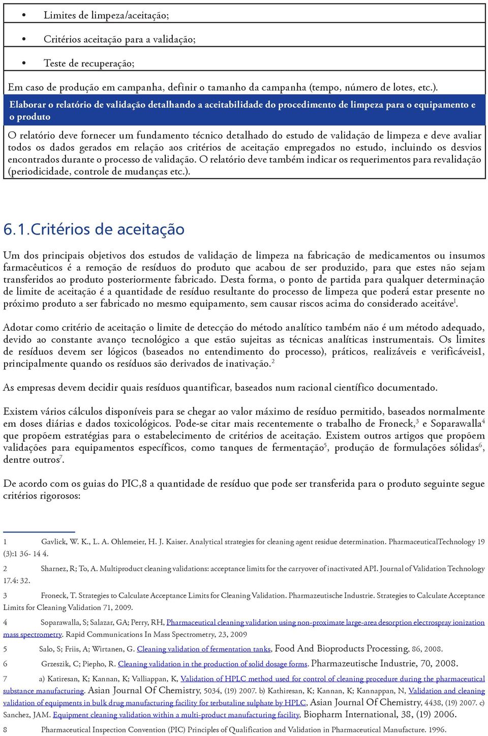 validação de limpeza e deve avaliar todos os dados gerados em relação aos critérios de aceitação empregados no estudo, incluindo os desvios encontrados durante o processo de validação.