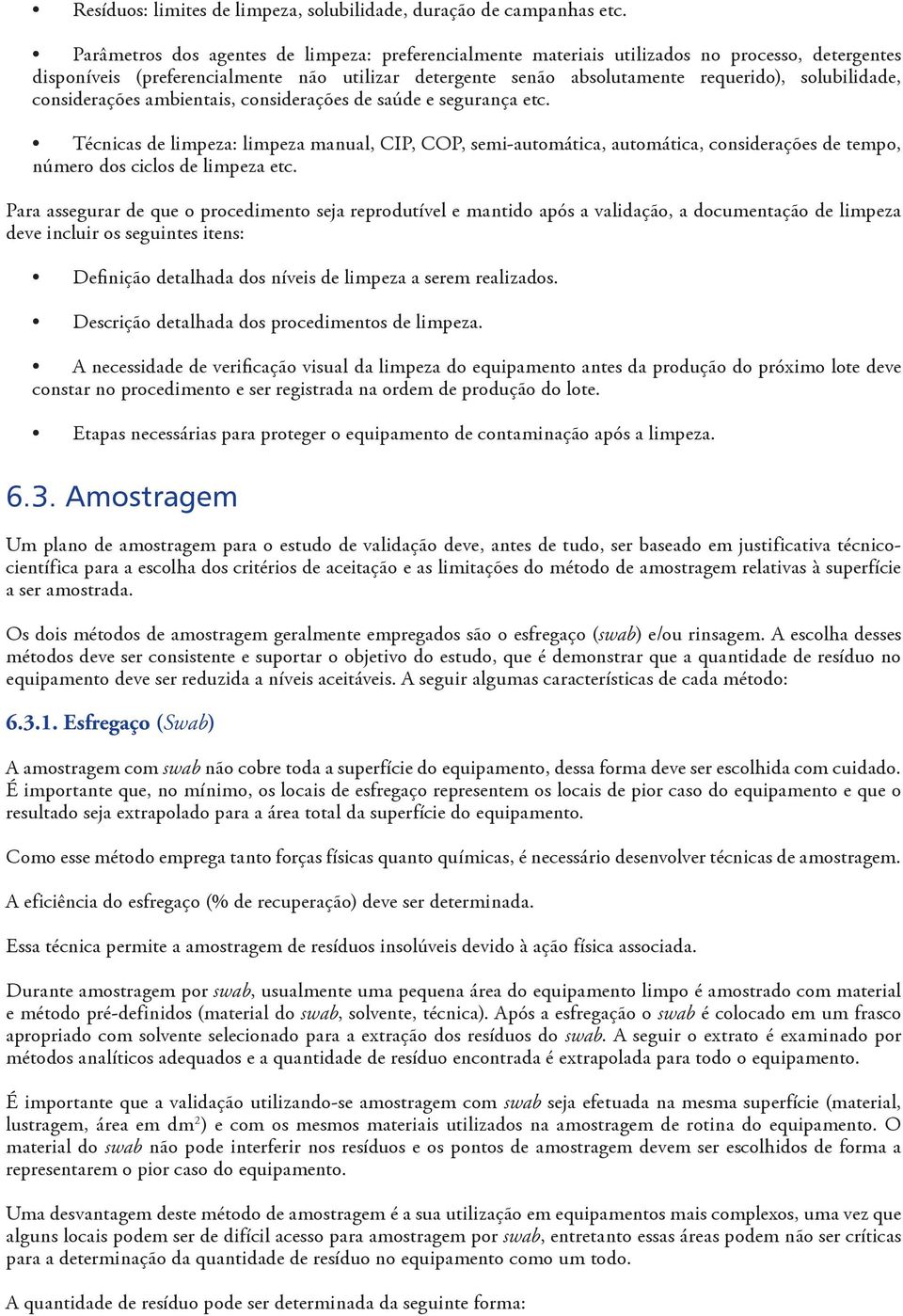 considerações ambientais, considerações de saúde e segurança etc. Técnicas de limpeza: limpeza manual, CIP, COP, semi-automática, automática, considerações de tempo, número dos ciclos de limpeza etc.