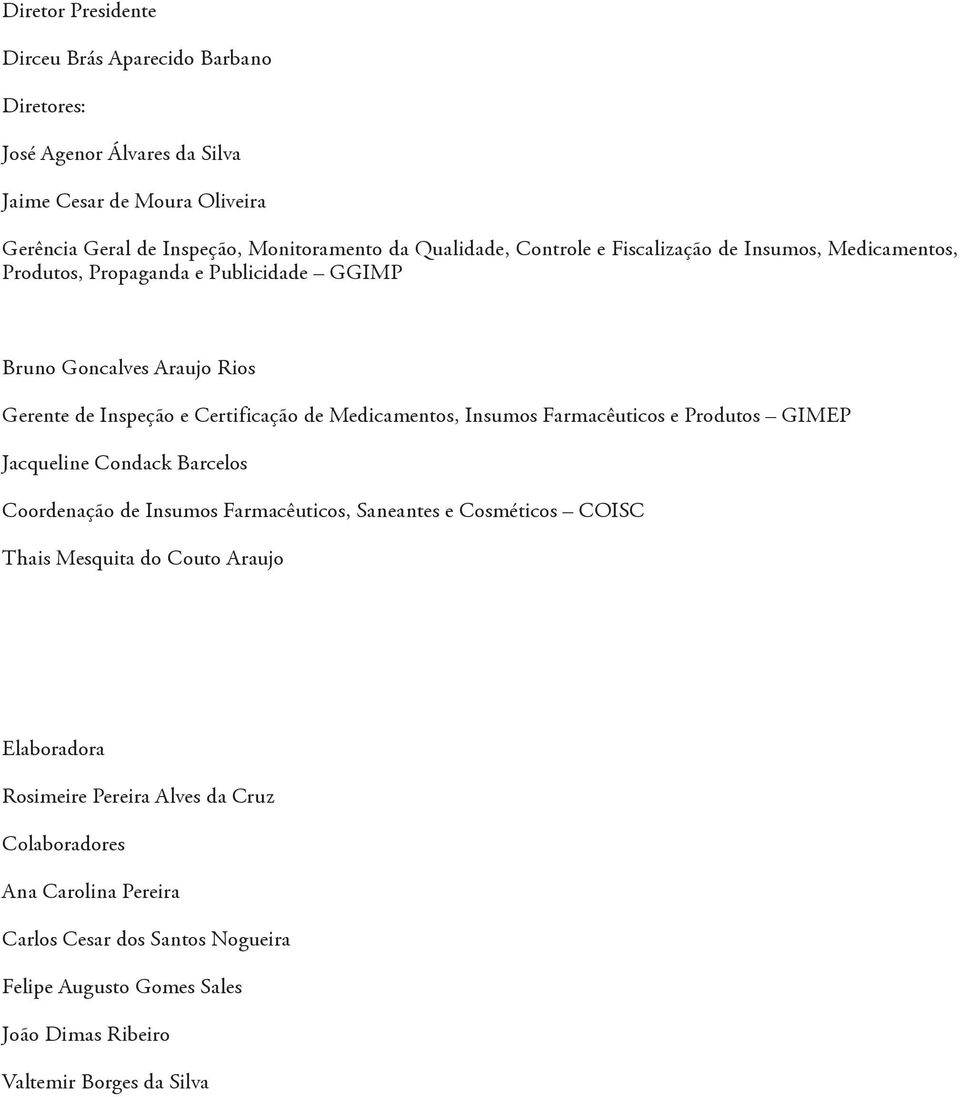 Medicamentos, Insumos Farmacêuticos e Produtos GIMEP Jacqueline Condack Barcelos Coordenação de Insumos Farmacêuticos, Saneantes e Cosméticos COISC Thais Mesquita do Couto