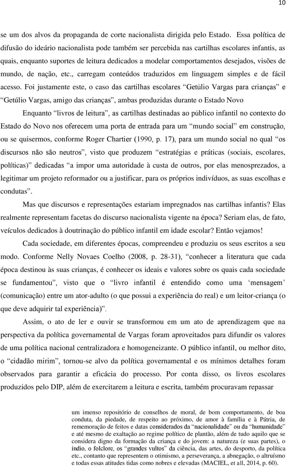 visões de mundo, de nação, etc., carregam conteúdos traduzidos em linguagem simples e de fácil acesso.