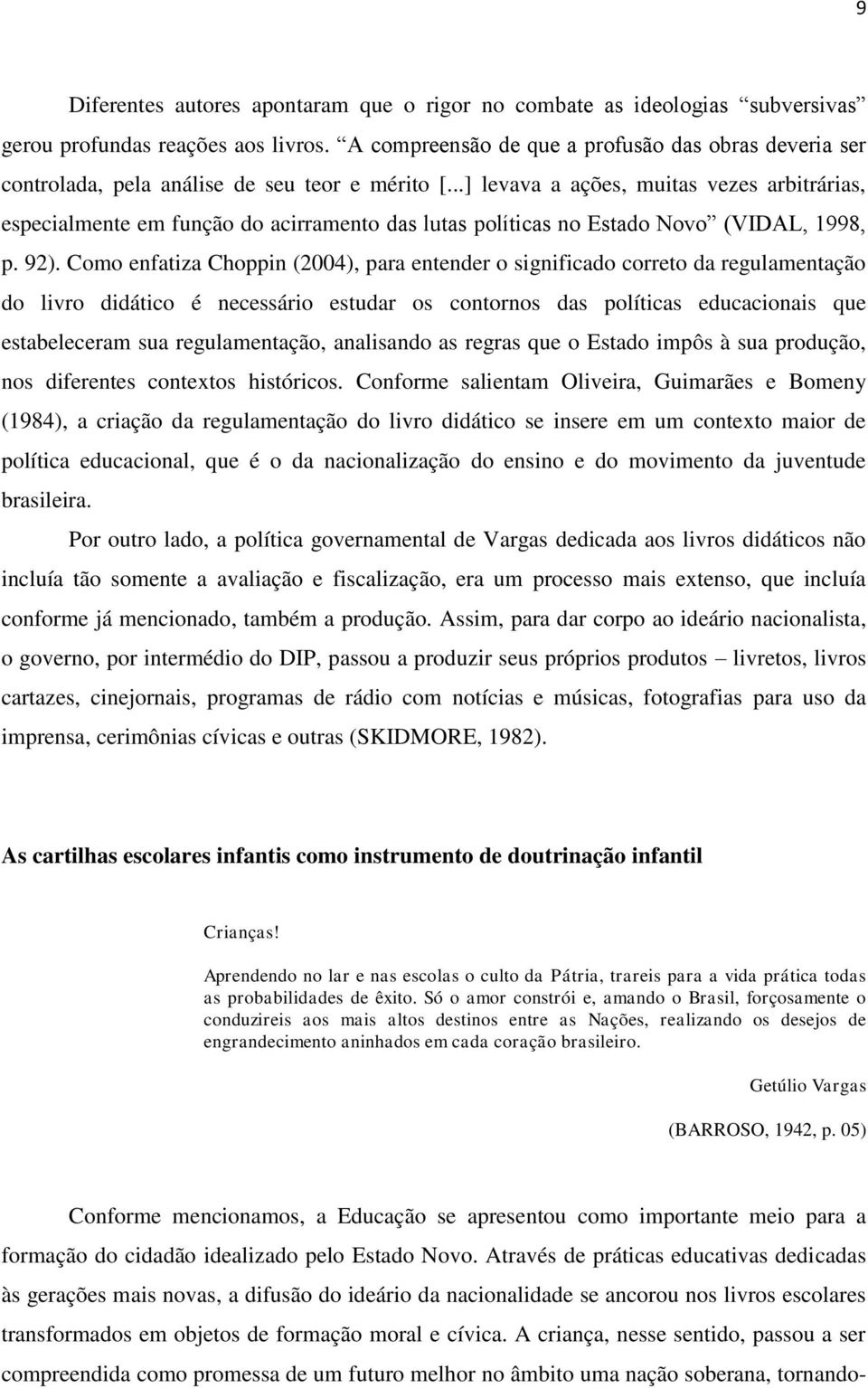 ..] levava a ações, muitas vezes arbitrárias, especialmente em função do acirramento das lutas políticas no Estado Novo (VIDAL, 1998, p. 92).