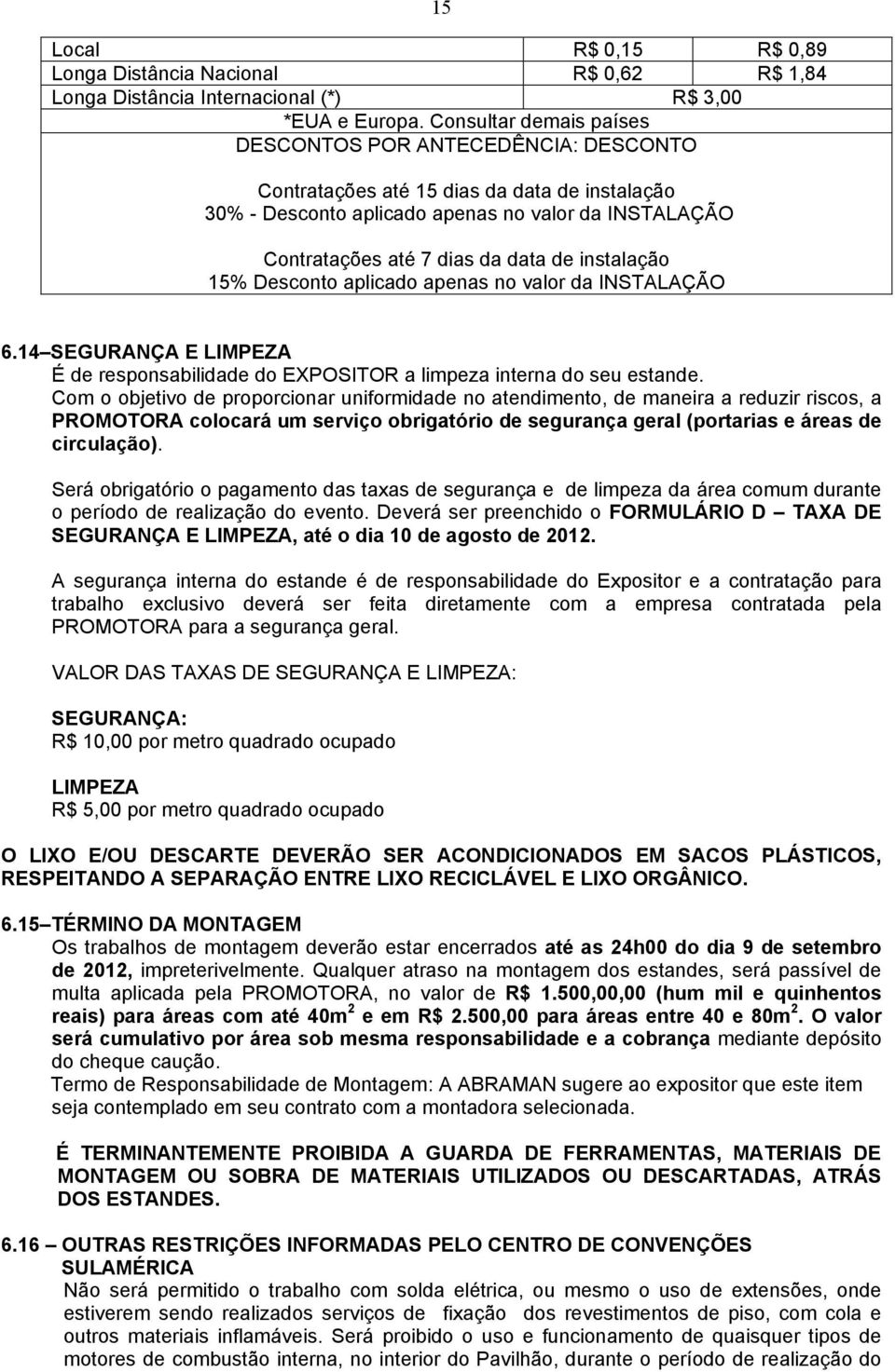 instalação 15% Desconto aplicado apenas no valor da INSTALAÇÃO 6.14 SEGURANÇA E LIMPEZA É de responsabilidade do EXPOSITOR a limpeza interna do seu estande.