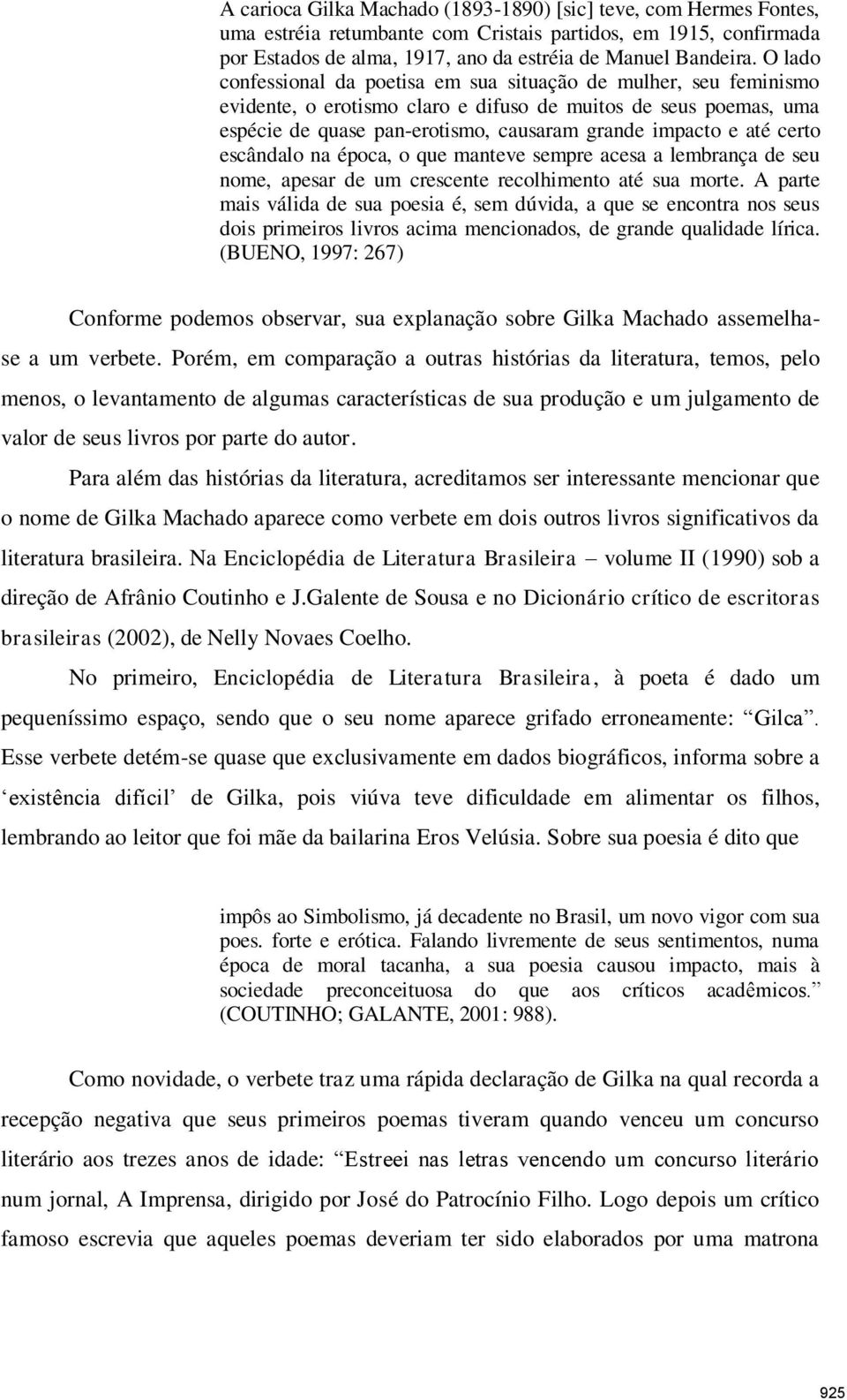 certo escândalo na época, o que manteve sempre acesa a lembrança de seu nome, apesar de um crescente recolhimento até sua morte.