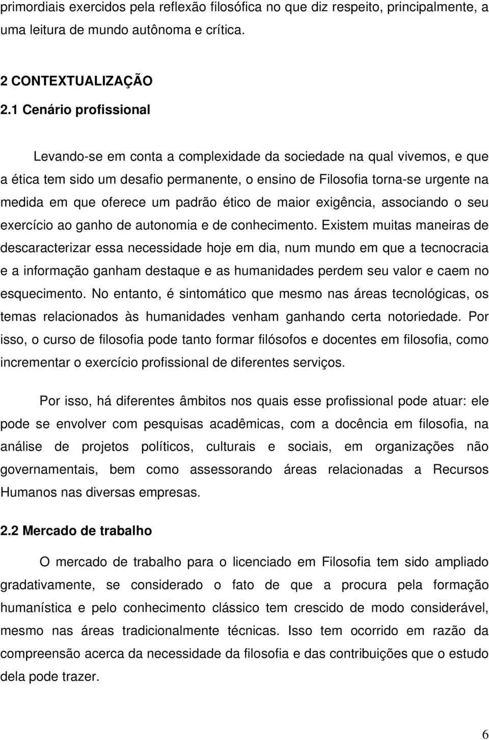 um padrão ético de maior exigência, associando o seu exercício ao ganho de autonomia e de conhecimento.