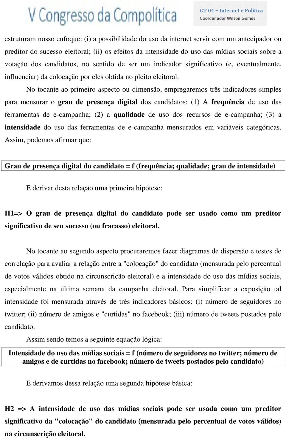 No tocante ao primeiro aspecto ou dimensão, empregaremos três indicadores simples para mensurar o grau de presença digital dos candidatos: (1) A frequência de uso das ferramentas de e-campanha; (2) a