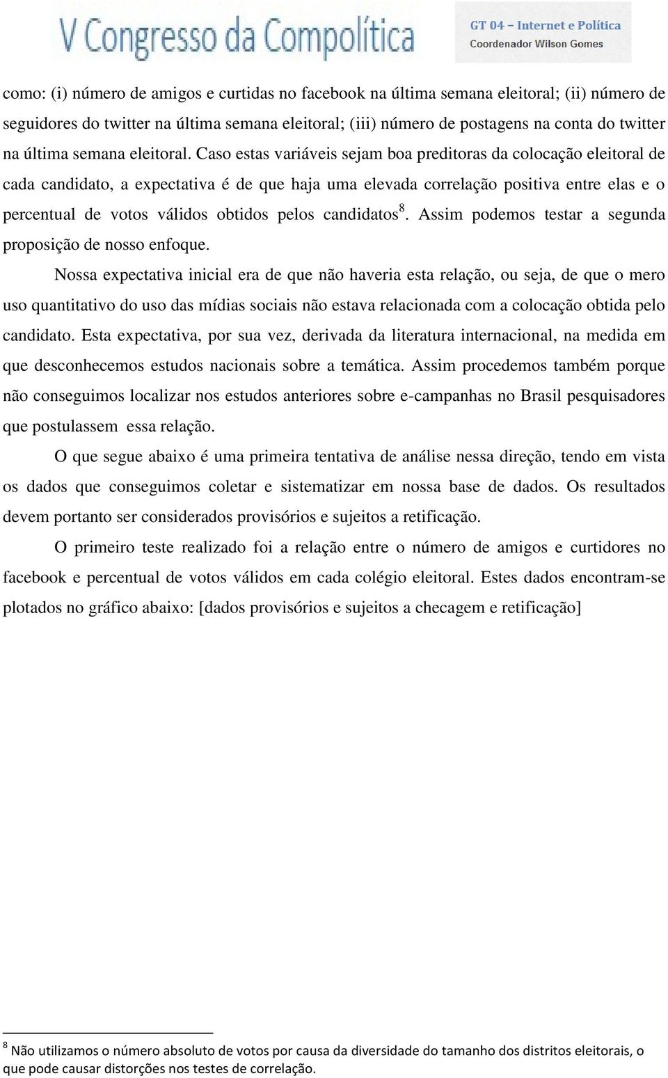 Caso estas variáveis sejam boa preditoras da colocação eleitoral de cada candidato, a expectativa é de que haja uma elevada correlação positiva entre elas e o percentual de votos válidos obtidos