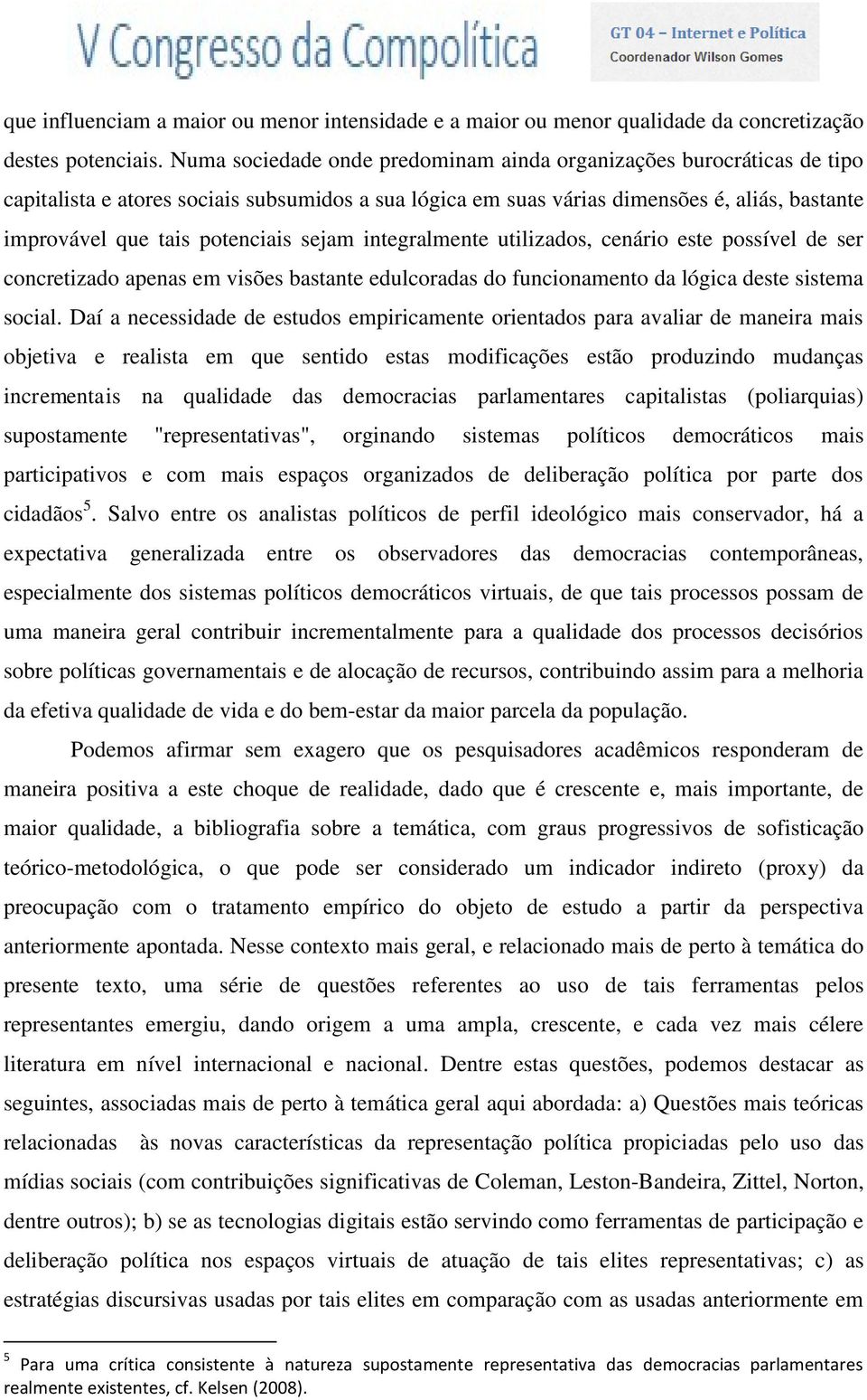 sejam integralmente utilizados, cenário este possível de ser concretizado apenas em visões bastante edulcoradas do funcionamento da lógica deste sistema social.