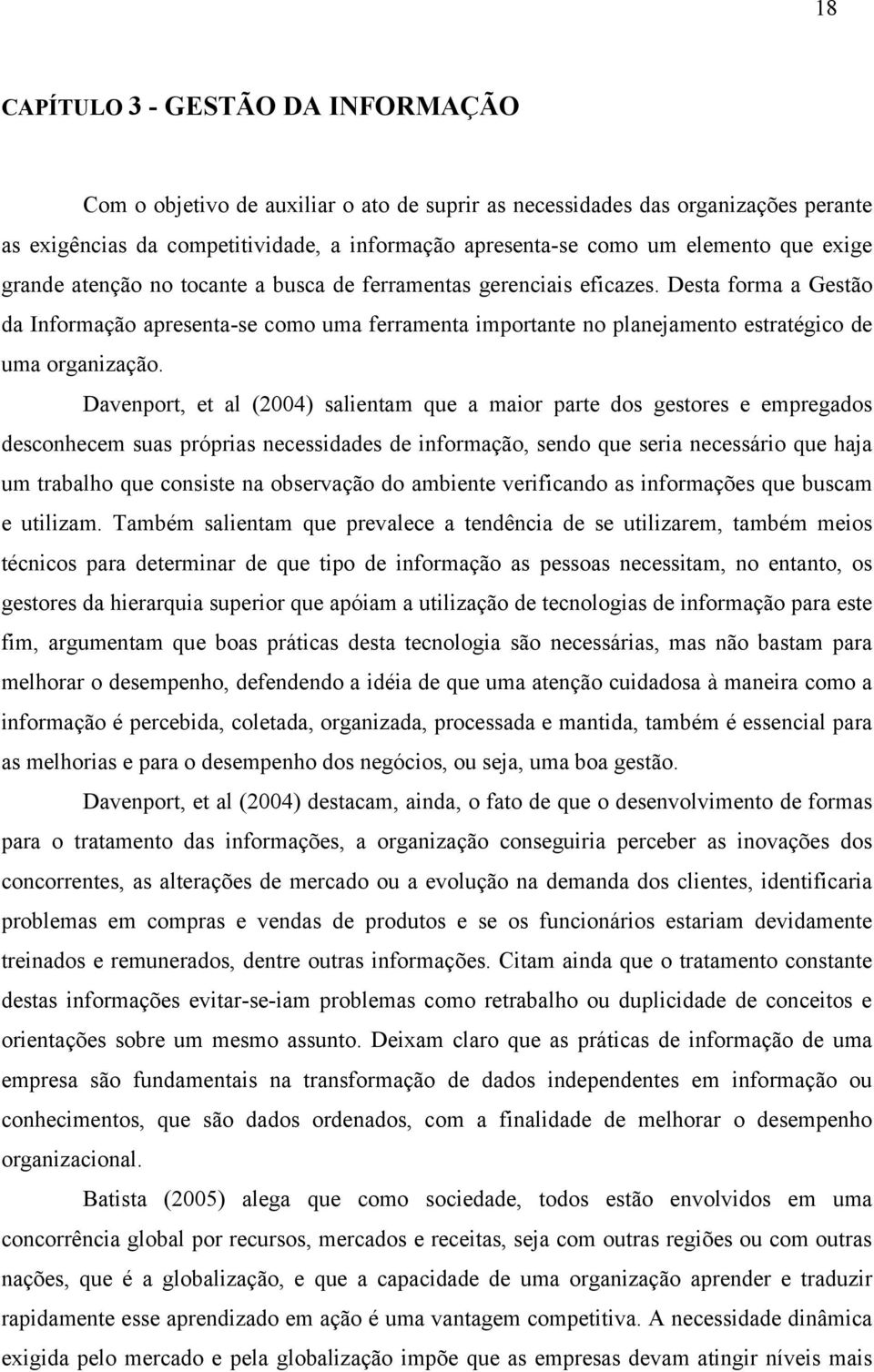 Desta forma a Gestão da Informação apresenta-se como uma ferramenta importante no planejamento estratégico de uma organização.