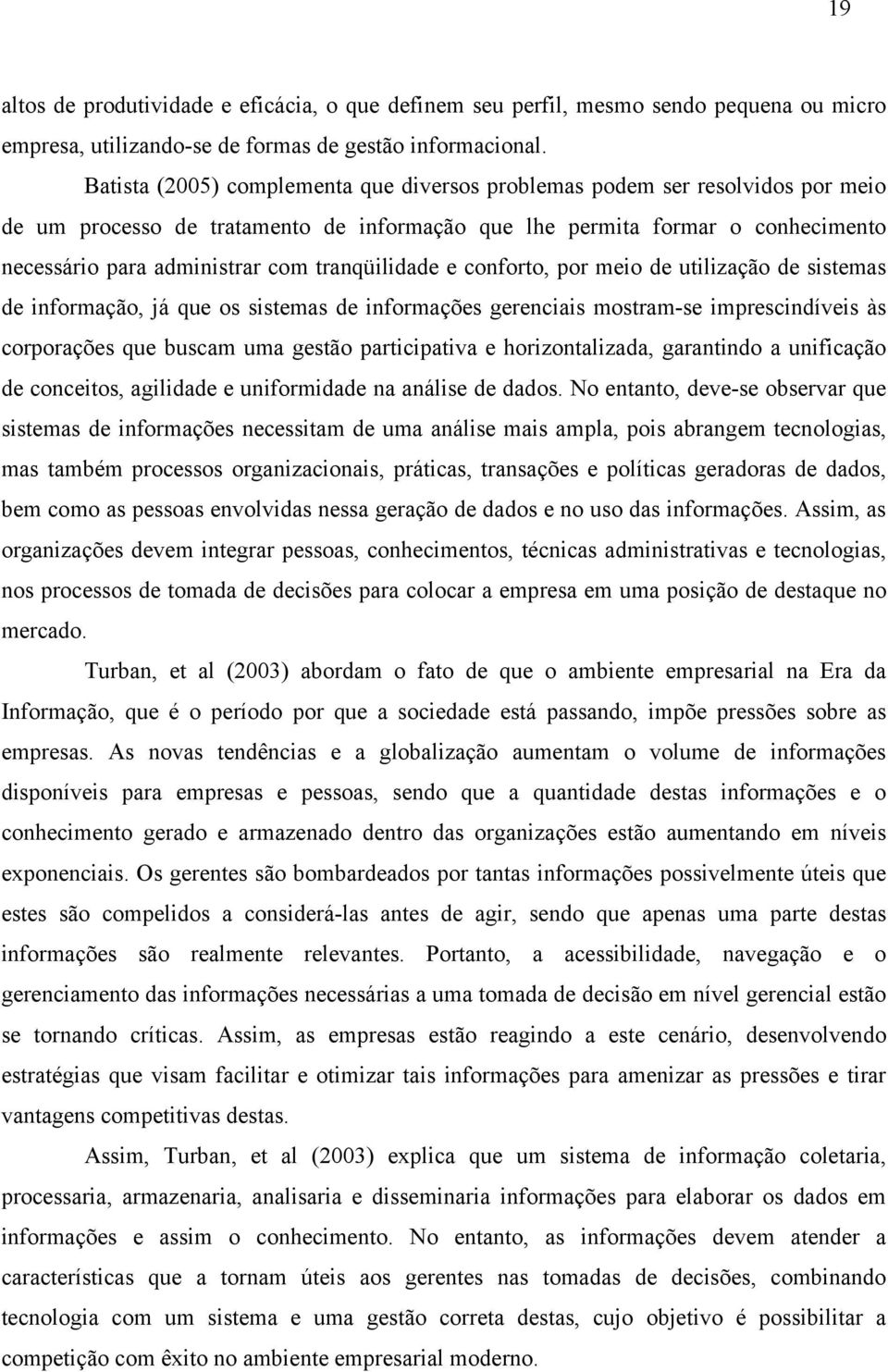 tranqüilidade e conforto, por meio de utilização de sistemas de informação, já que os sistemas de informações gerenciais mostram-se imprescindíveis às corporações que buscam uma gestão participativa