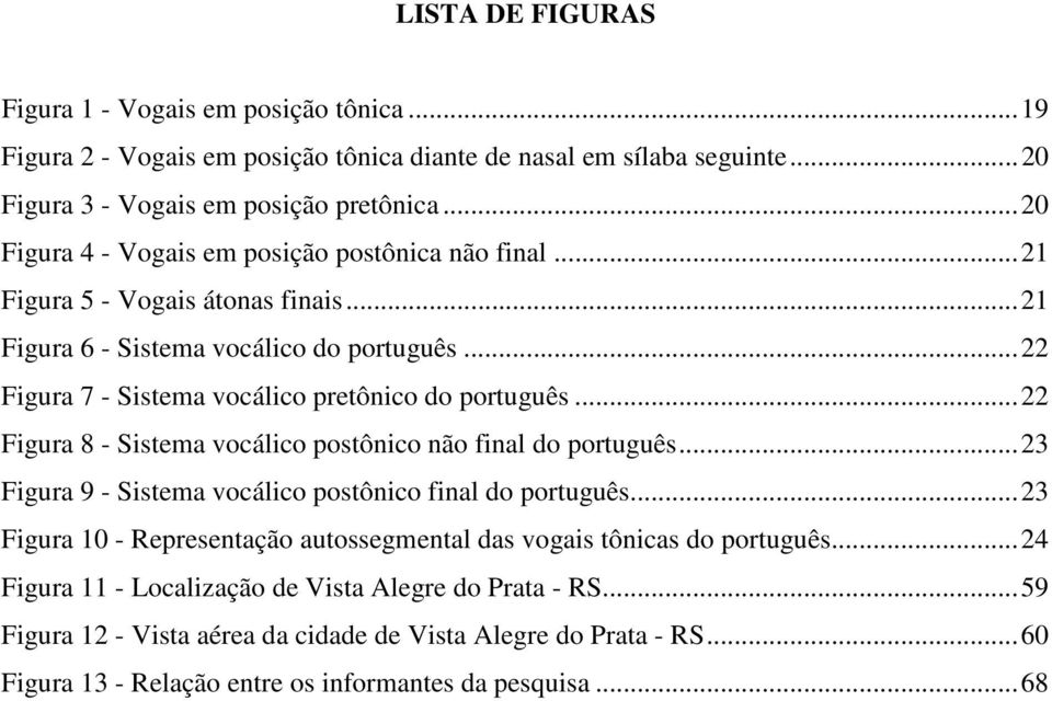 .. 22 Figura 8 - Sistema vocálico postônico não final do português... 23 Figura 9 - Sistema vocálico postônico final do português.