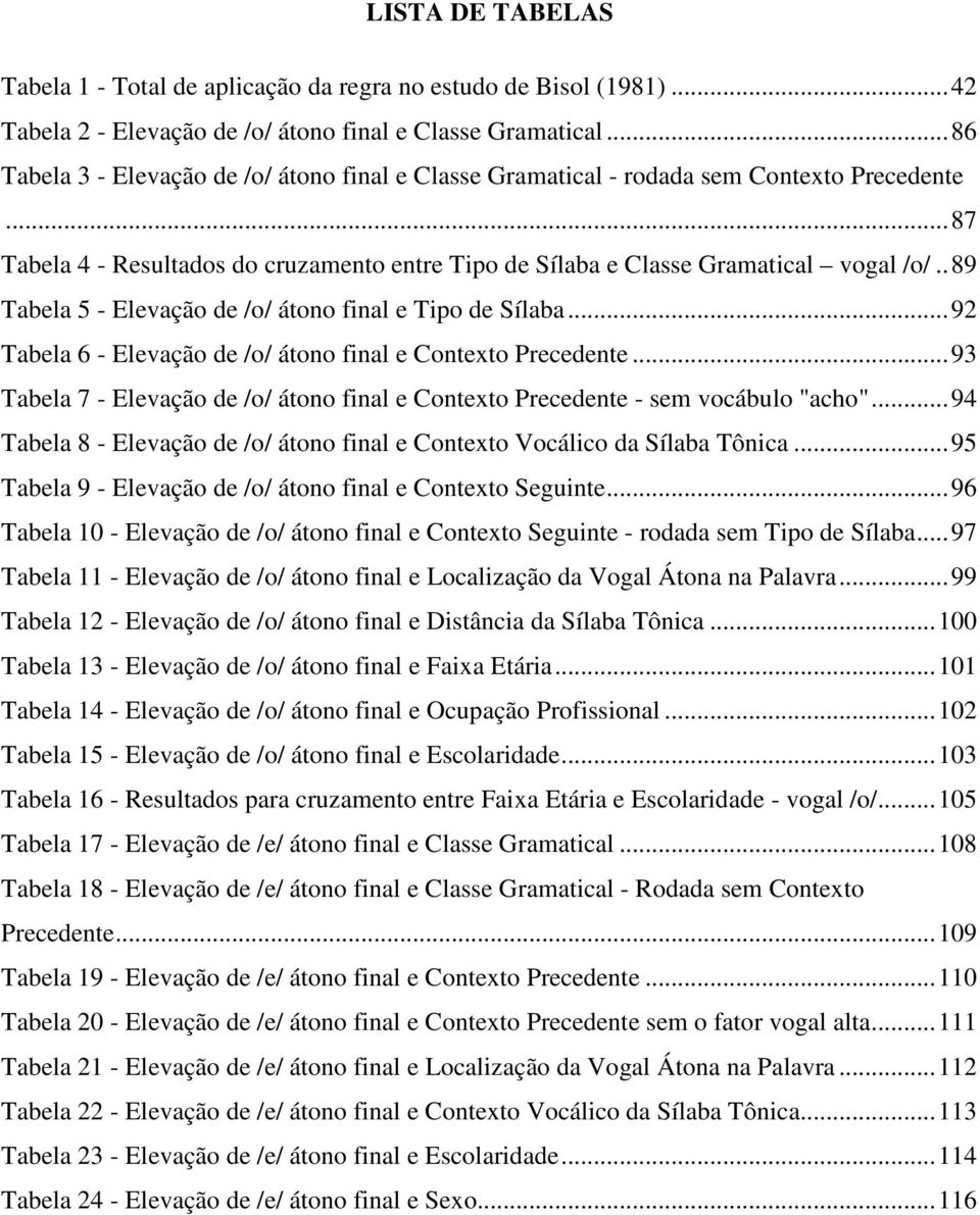 . 89 Tabela 5 - Elevação de /o/ átono final e Tipo de Sílaba... 92 Tabela 6 - Elevação de /o/ átono final e Contexto Precedente.