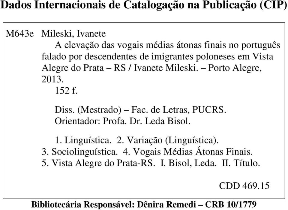 (Mestrado) Fac. de Letras, PUCRS. Orientador: Profa. Dr. Leda Bisol. 1. Linguística. 2. Variação (Linguística). 3. Sociolinguística. 4.