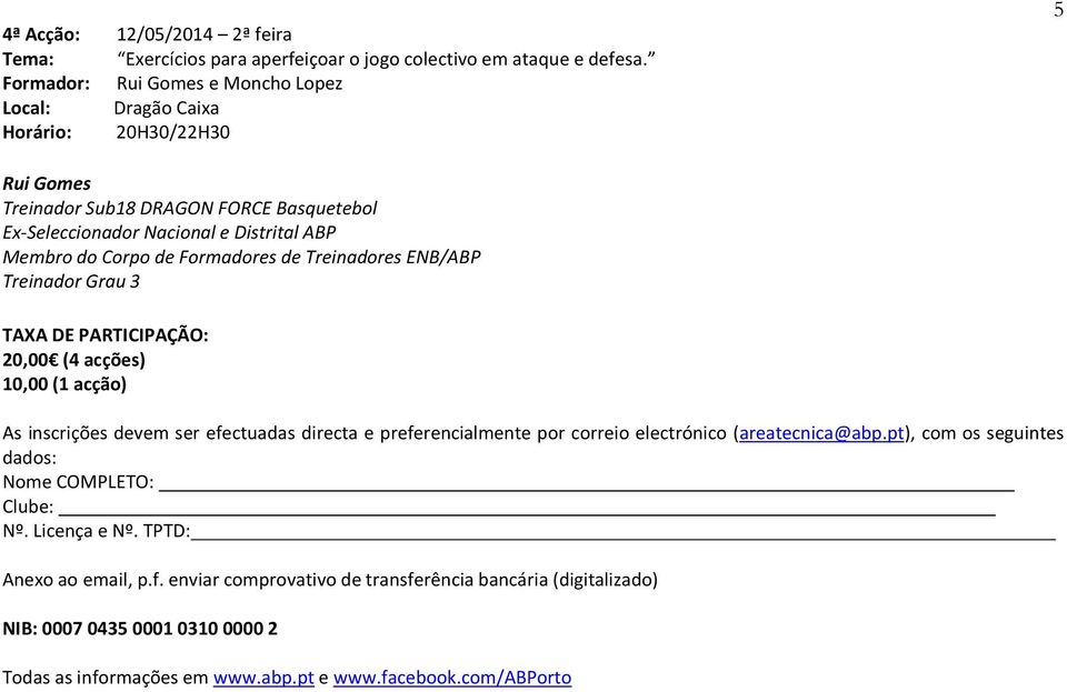 de Formadores de Treinadores ENB/ABP Treinador Grau 3 TAXA DE PARTICIPAÇÃO: 20,00 (4 acções) 10,00 (1 acção) As inscrições devem ser efectuadas directa e preferencialmente por correio