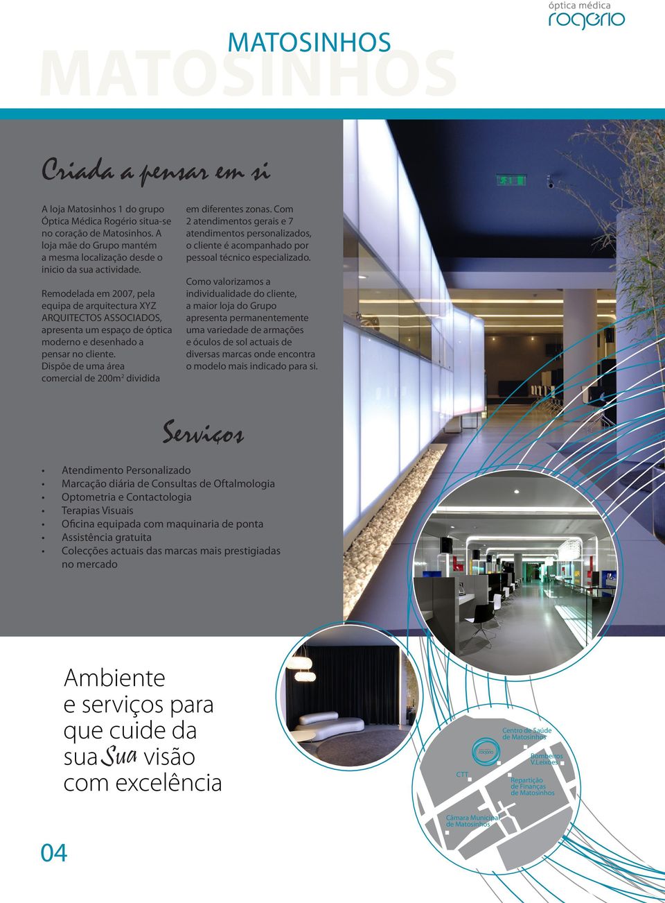 Remodelada em 2007, pela equipa de arquitectura XYZ ARQUITECTOS ASSOCIADOS, apresenta um espaço de óptica moderno e desenhado a pensar no cliente.