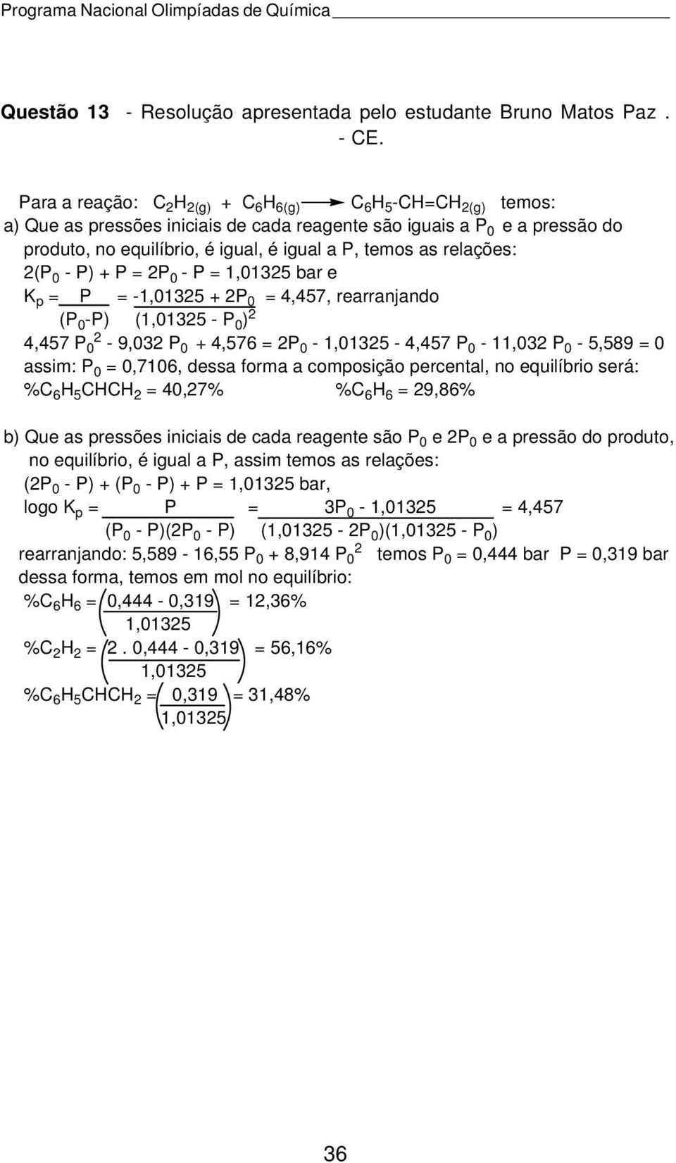 relações: 2(P 0 - P) + P = 2P 0 - P = 1,01325 bar e K p = P = -1,01325 + 2P 0 = 4,457, rearranjando (P 0 -P) (1,01325 - P 0 ) 2 2 4,457 P 0-9,032 P 0 + 4,576 = 2P 0-1,01325-4,457 P 0-11,032 P 0-5,589