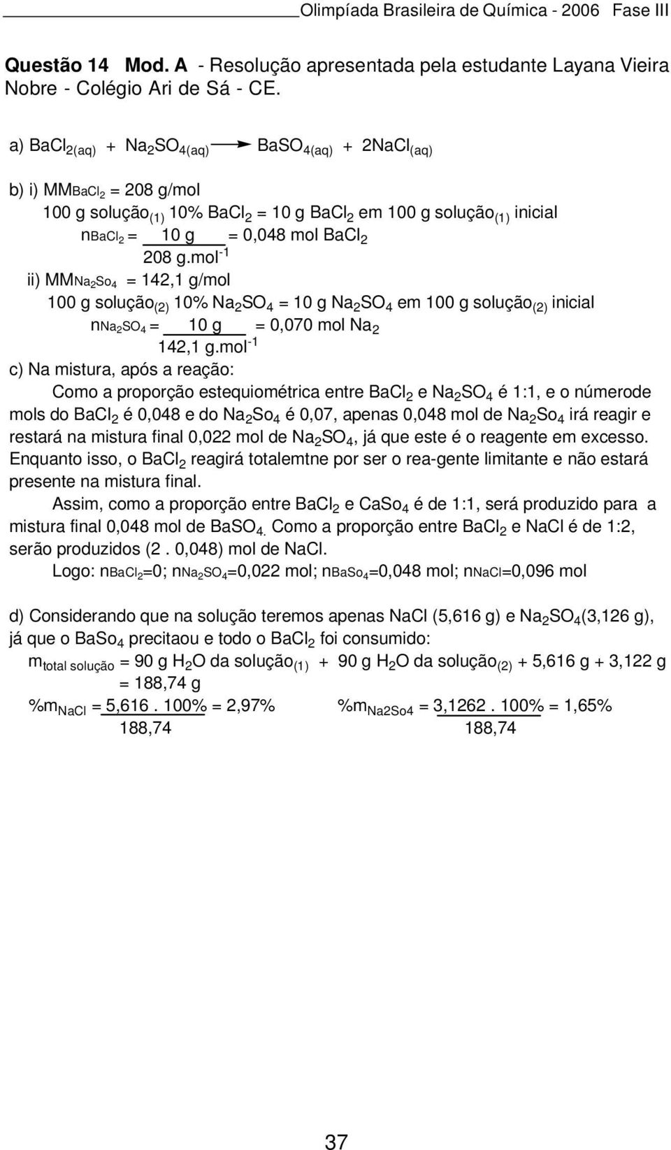 mol -1 ii) MMNa 2 So 4 = 142,1 g/mol 100 g solução (2) 10% Na 2 SO 4 = 10 g Na 2 SO 4 em 100 g solução (2) inicial nna 2 SO 4 = 10 g = 0,070 mol Na 2 142,1 g.