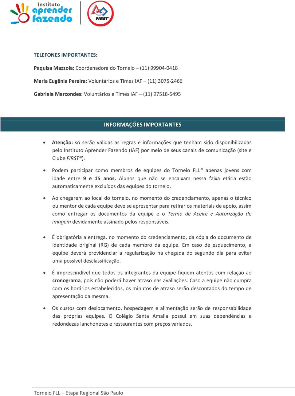 (site e Clube FIRST ). Podem participar como membros de equipes do Torneio FLL apenas jovens com idade entre 9 e 15 anos.