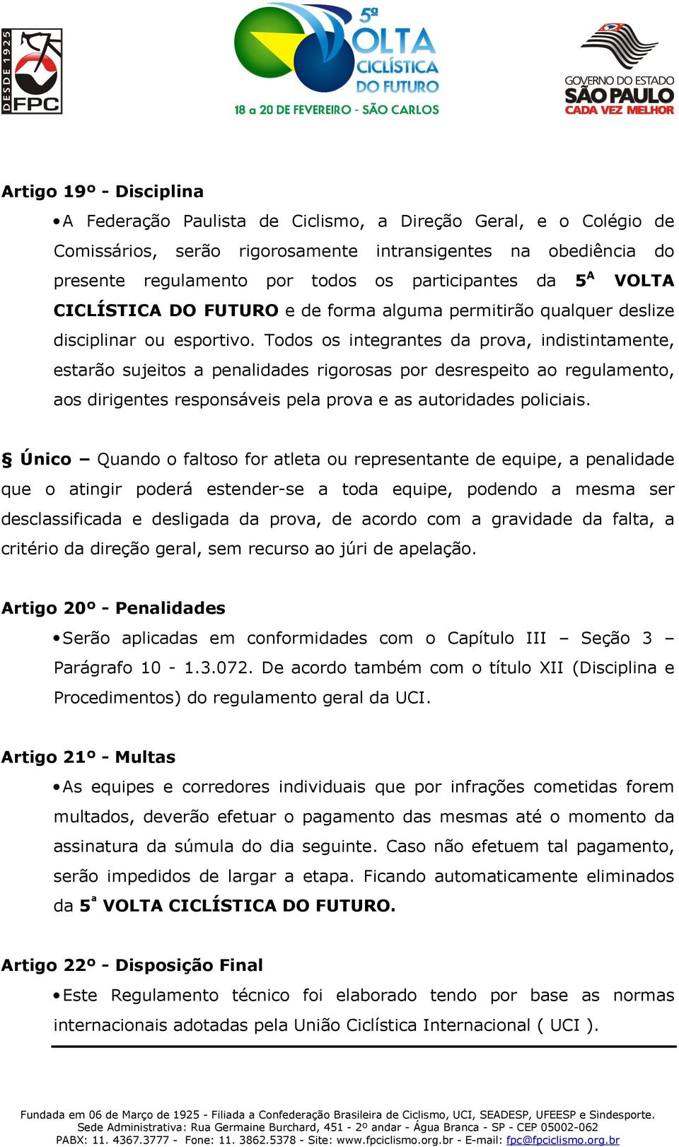 Todos os integrantes da prova, indistintamente, estarão sujeitos a penalidades rigorosas por desrespeito ao regulamento, aos dirigentes responsáveis pela prova e as autoridades policiais.