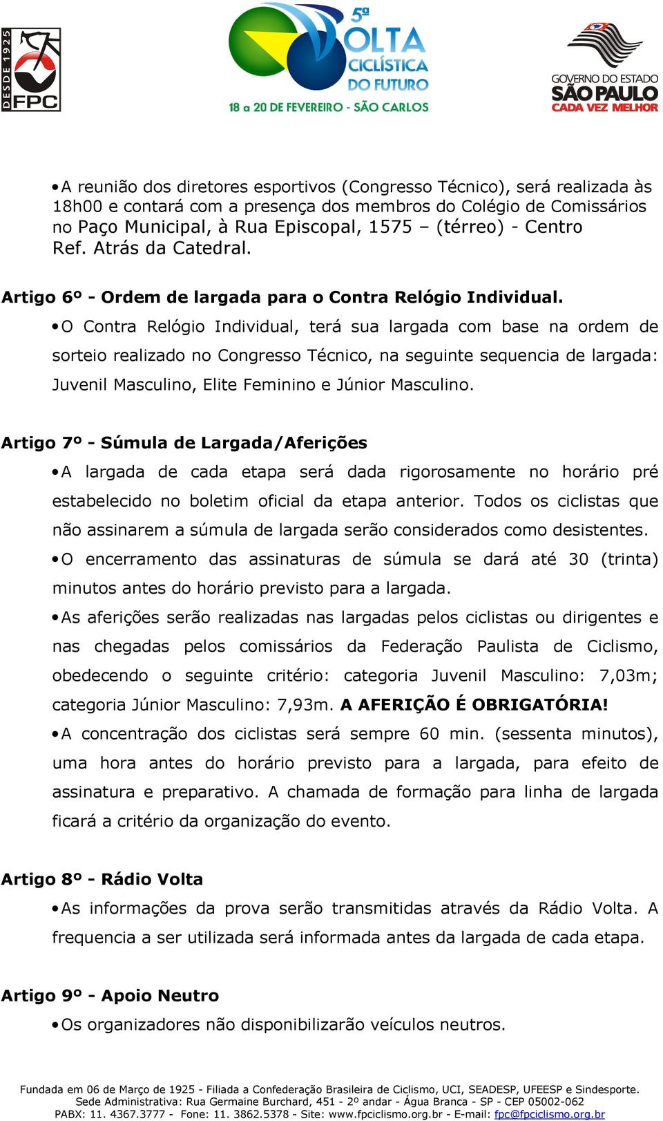 O Contra Relógio Individual, terá sua largada com base na ordem de sorteio realizado no Congresso Técnico, na seguinte sequencia de largada: Juvenil Masculino, Elite Feminino e Júnior Masculino.