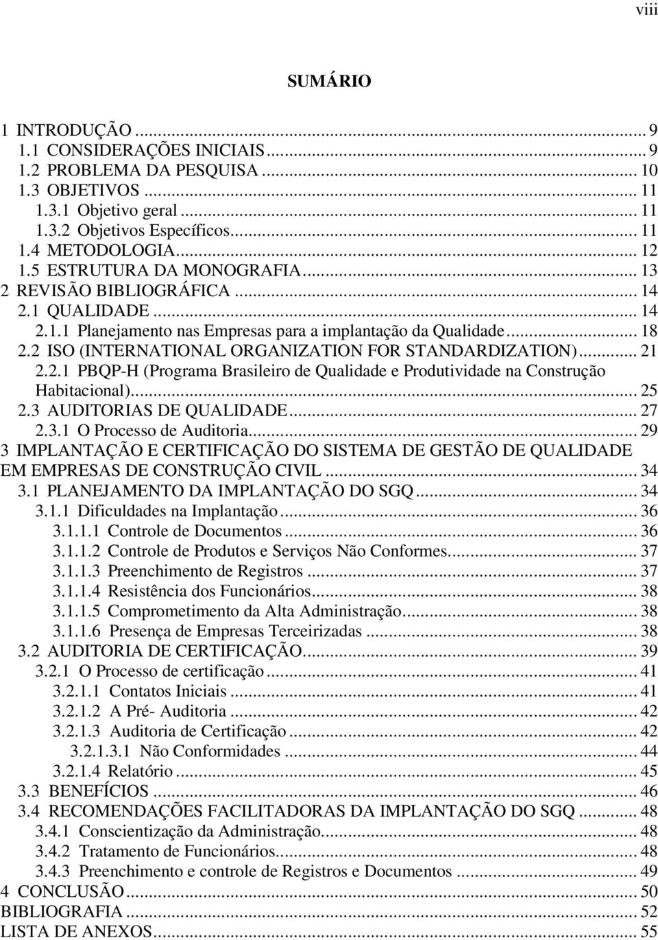 2 ISO (INTERNATIONAL ORGANIZATION FOR STANDARDIZATION)... 21 2.2.1 PBQP-H (Programa Brasileiro de Qualidade e Produtividade na Construção Habitacional)... 25 2.3 AUDITORIAS DE QUALIDADE... 27 2.3.1 O Processo de Auditoria.