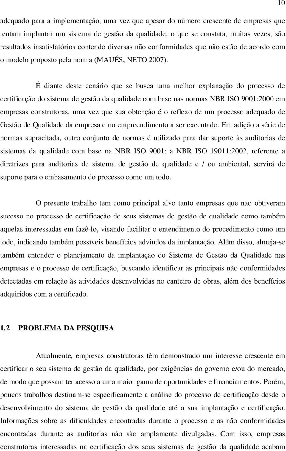 É diante deste cenário que se busca uma melhor explanação do processo de certificação do sistema de gestão da qualidade com base nas normas NBR ISO 9001:2000 em empresas construtoras, uma vez que sua