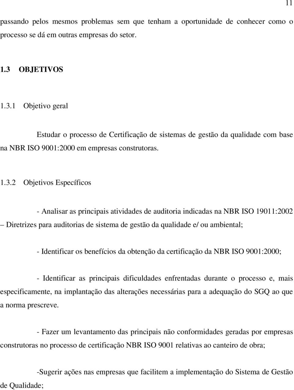 1 Objetivo geral Estudar o processo de Certificação de sistemas de gestão da qualidade com base na NBR ISO 9001:2000 em empresas construtoras. 1.3.