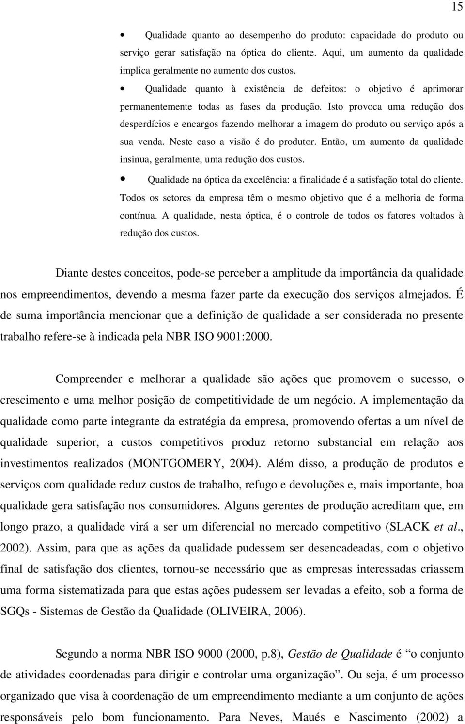 Isto provoca uma redução dos desperdícios e encargos fazendo melhorar a imagem do produto ou serviço após a sua venda. Neste caso a visão é do produtor.