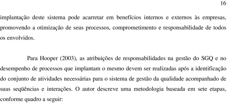 Para Hooper (2003), as atribuições de responsabilidades na gestão do SGQ e no desempenho de processos que implantam o mesmo devem ser