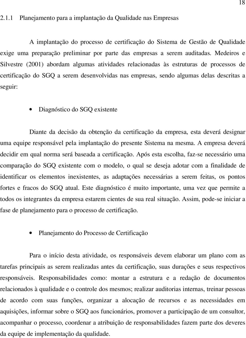 Medeiros e Silvestre (2001) abordam algumas atividades relacionadas às estruturas de processos de certificação do SGQ a serem desenvolvidas nas empresas, sendo algumas delas descritas a seguir: