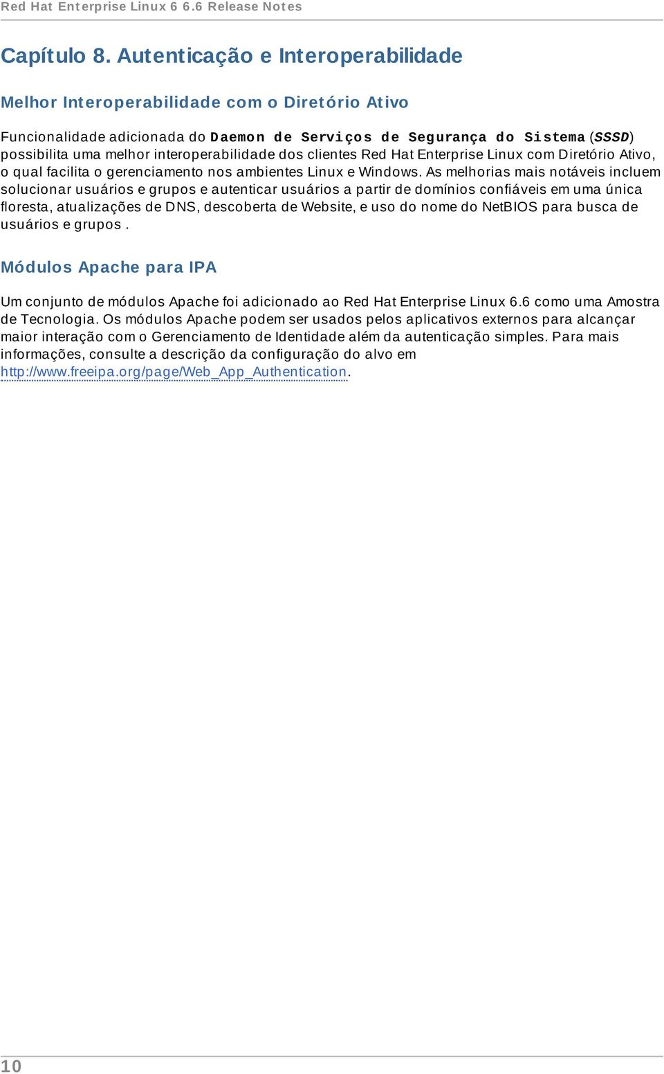 interoperabilidade dos clientes Red Hat Enterprise Linux com D iretório Ativo, o qual facilita o gerenciamento nos ambientes Linux e Windows.