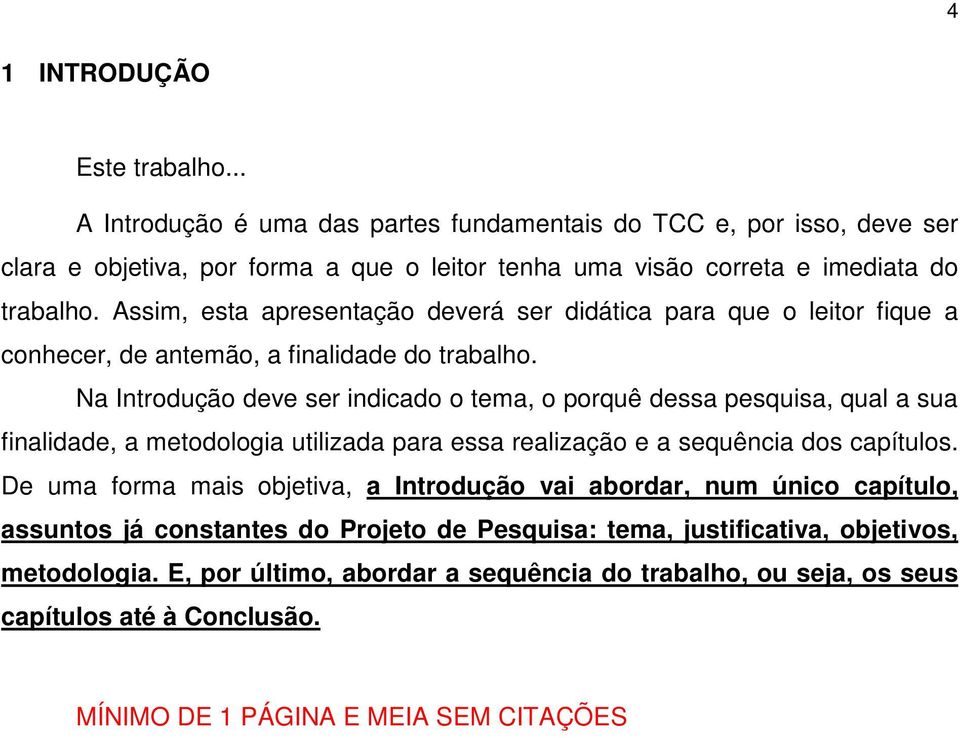 Na Introdução deve ser indicado o tema, o porquê dessa pesquisa, qual a sua finalidade, a metodologia utilizada para essa realização e a sequência dos capítulos.