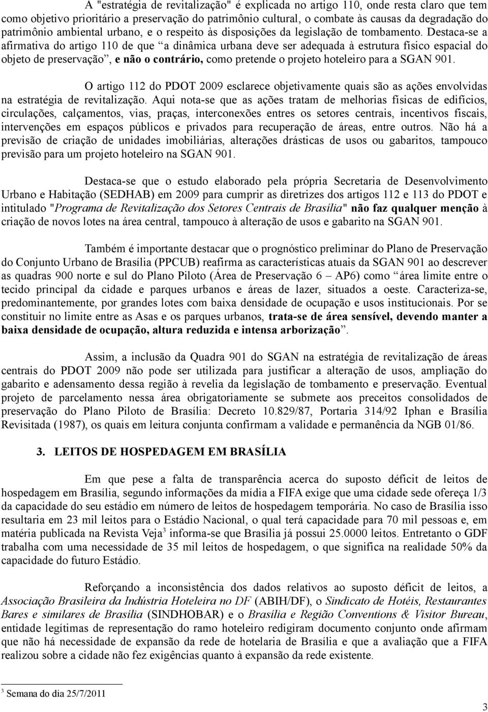 Destaca-se a afirmativa do artigo 110 de que a dinâmica urbana deve ser adequada à estrutura físico espacial do objeto de preservação, e não o contrário, como pretende o projeto hoteleiro para a SGAN