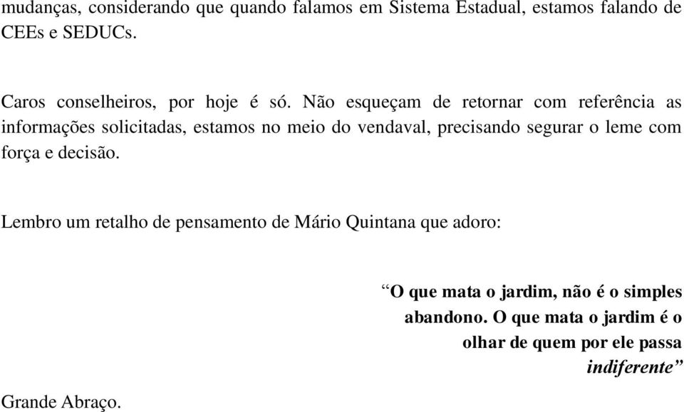 Não esqueçam de retornar com referência as informações solicitadas, estamos no meio do vendaval, precisando segurar