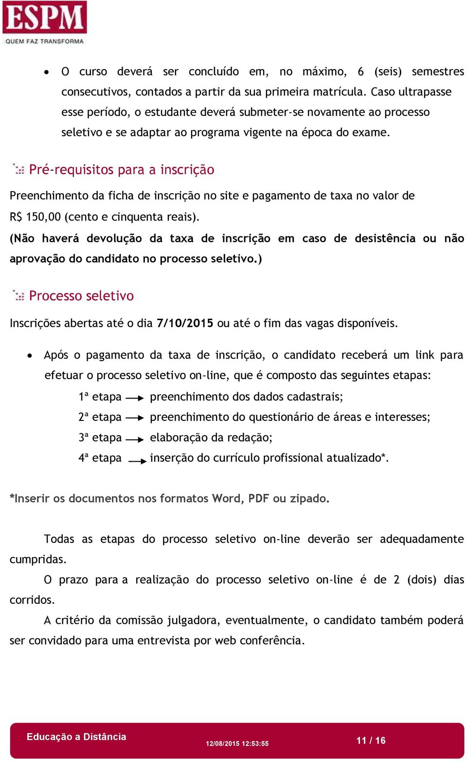 Pré-requisitos para a inscrição Preenchimento da ficha de inscrição no site e pagamento de taxa no valor de R$ 150,00 (cento e cinquenta reais).