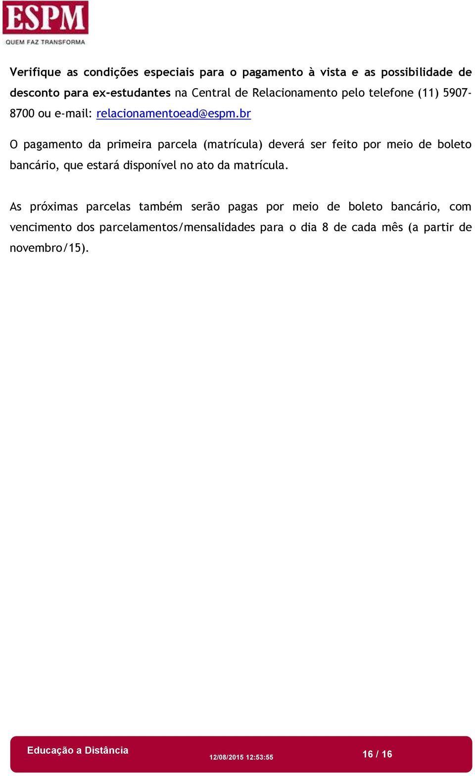 br O pagamento da primeira parcela (matrícula) deverá ser feito por meio de boleto bancário, que estará disponível no ato da