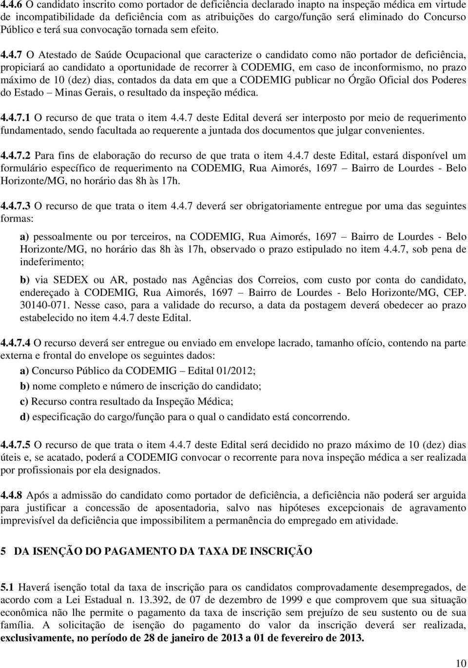 4.7 O Atestado de Saúde Ocupacional que caracterize o candidato como não portador de deficiência, propiciará ao candidato a oportunidade de recorrer à CODEMIG, em caso de inconformismo, no prazo