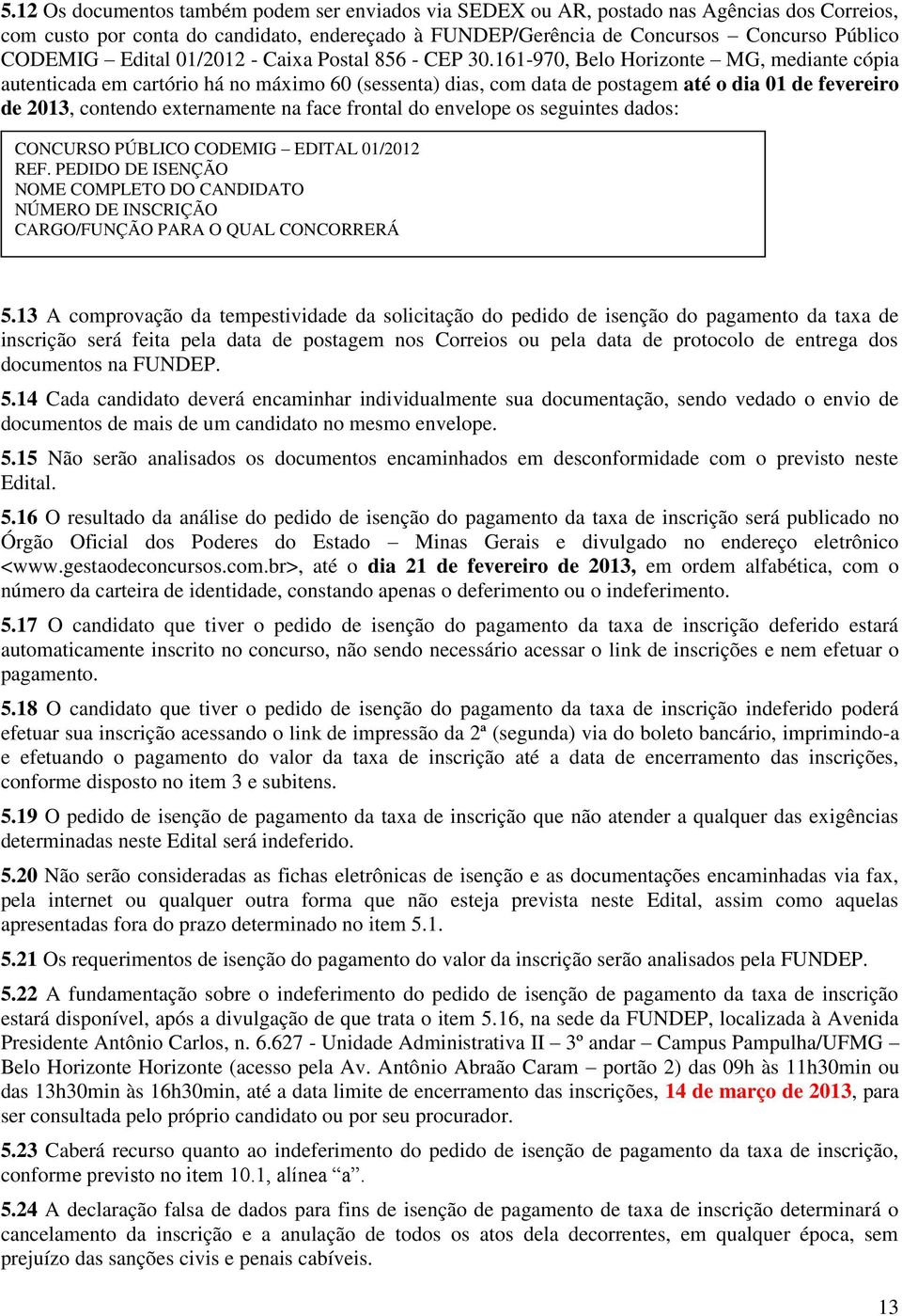 161-970, Belo Horizonte MG, mediante cópia autenticada em cartório há no máximo 60 (sessenta) dias, com data de postagem até o dia 01 de fevereiro de 2013, contendo externamente na face frontal do