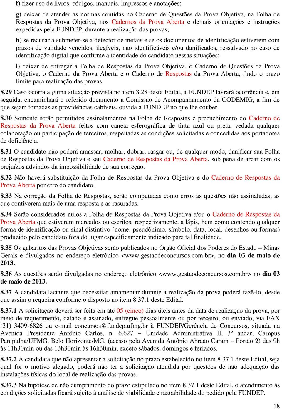 estiverem com prazos de validade vencidos, ilegíveis, não identificáveis e/ou danificados, ressalvado no caso de identificação digital que confirme a identidade do candidato nessas situações; i)