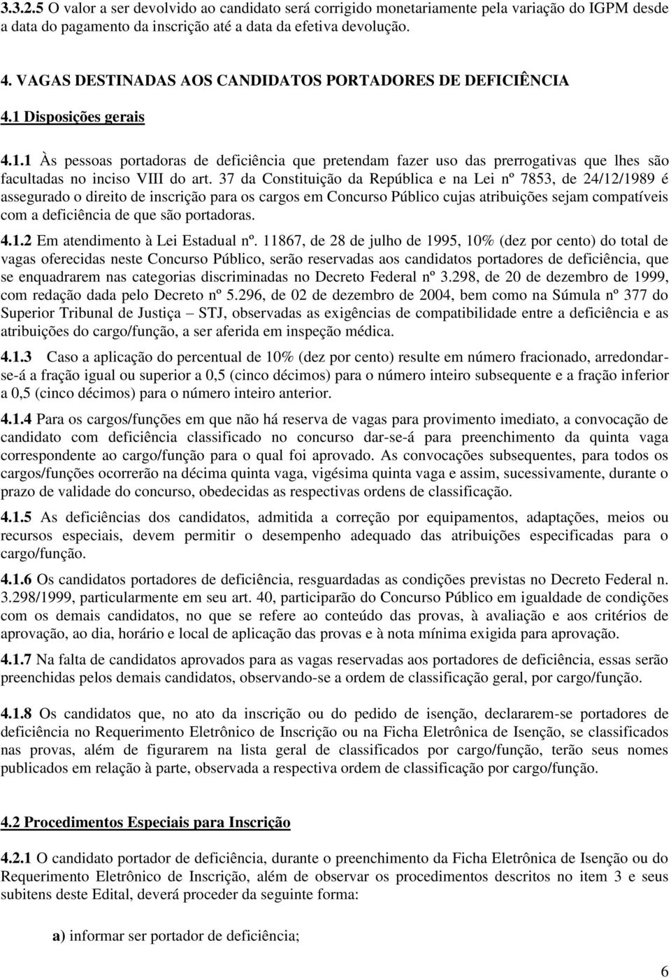 37 da Constituição da República e na Lei nº 7853, de 24/12/1989 é assegurado o direito de inscrição para os cargos em Concurso Público cujas atribuições sejam compatíveis com a deficiência de que são