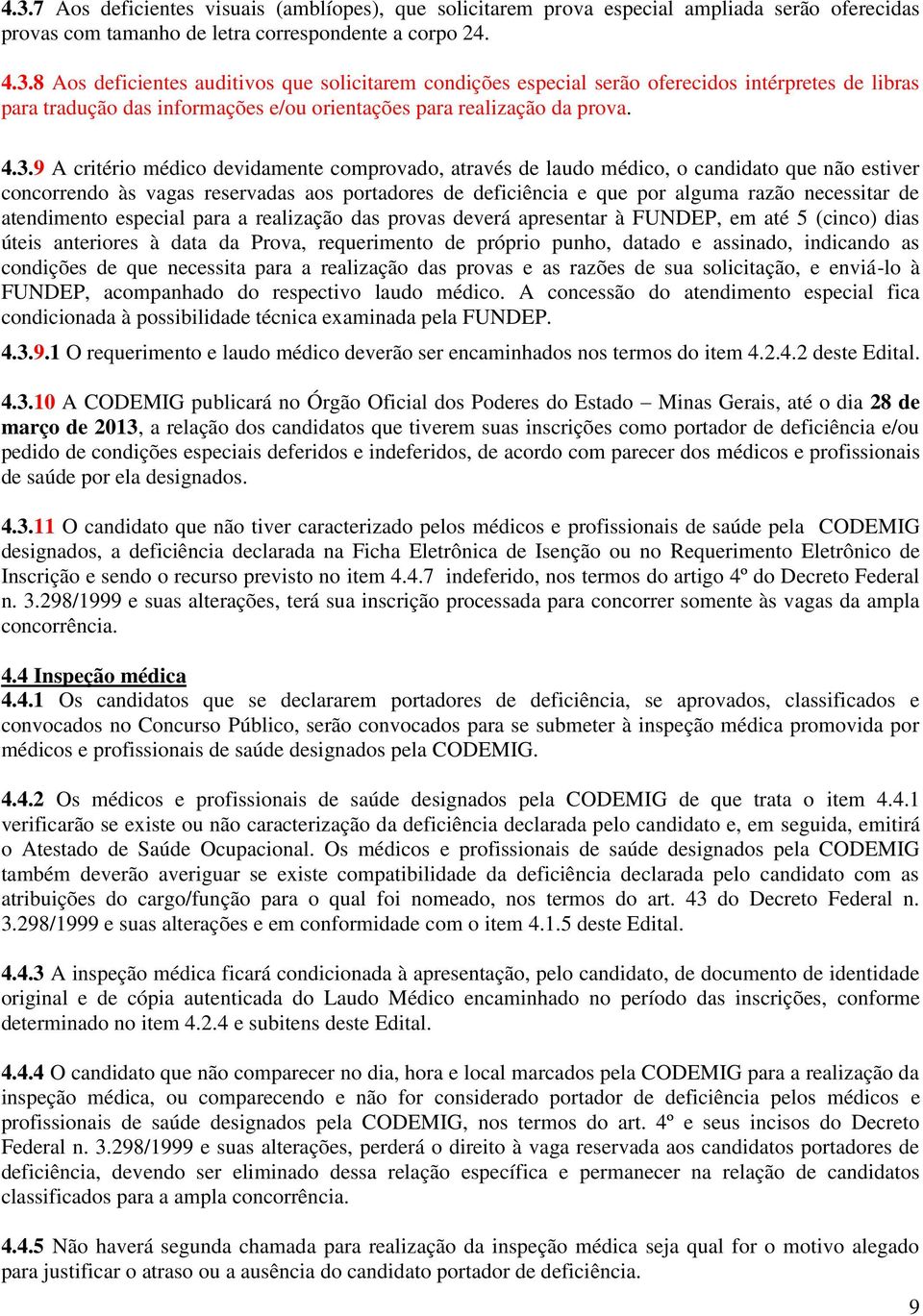 atendimento especial para a realização das provas deverá apresentar à FUNDEP, em até 5 (cinco) dias úteis anteriores à data da Prova, requerimento de próprio punho, datado e assinado, indicando as