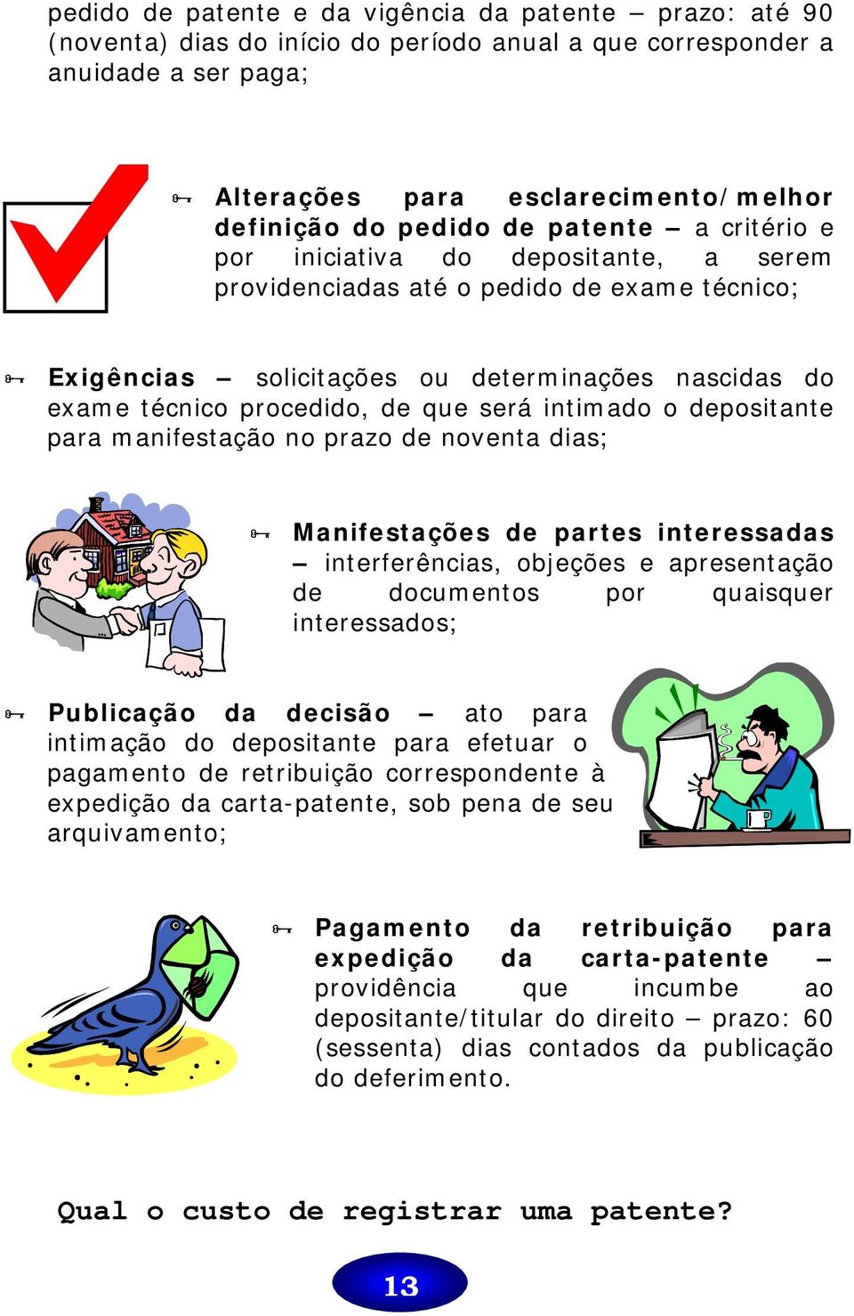 intimado o depositante para manifestação no prazo de noventa dias; Manifestações de partes interessadas interferências, objeções e apresentação de documentos por quaisquer interessados; Publicação da