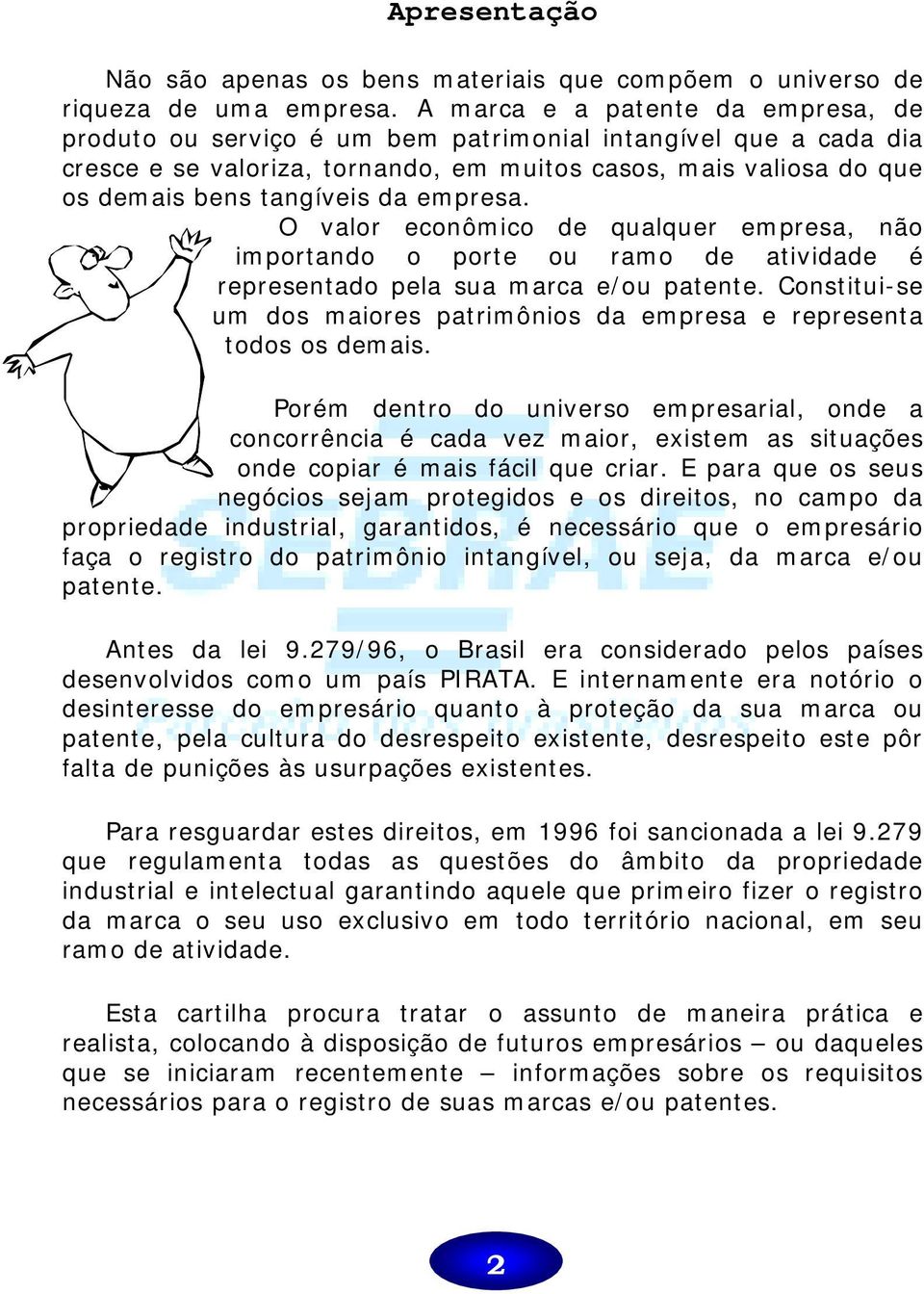 empresa. O valor econômico de qualquer empresa, não importando o porte ou ramo de atividade é representado pela sua marca e/ou patente.