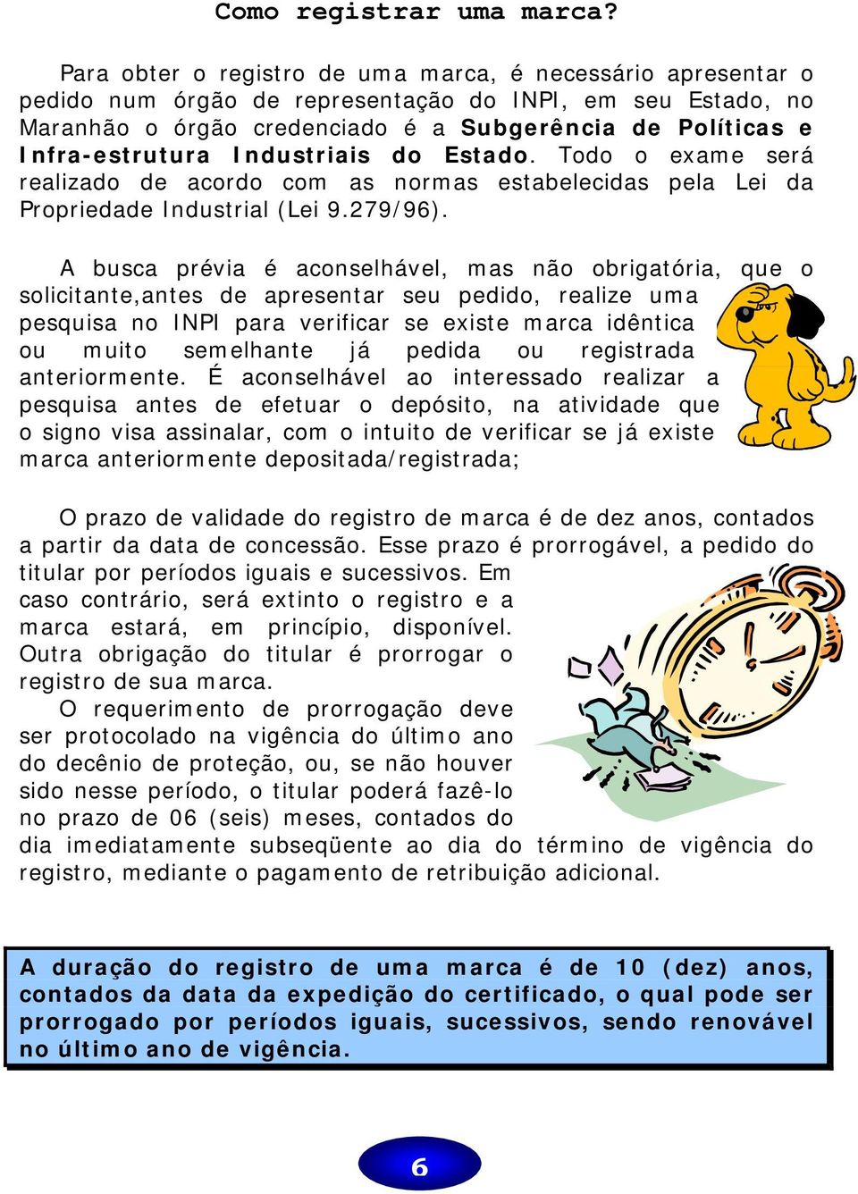 Industriais do Estado. Todo o exame será realizado de acordo com as normas estabelecidas pela Lei da Propriedade Industrial (Lei 9.279/96).