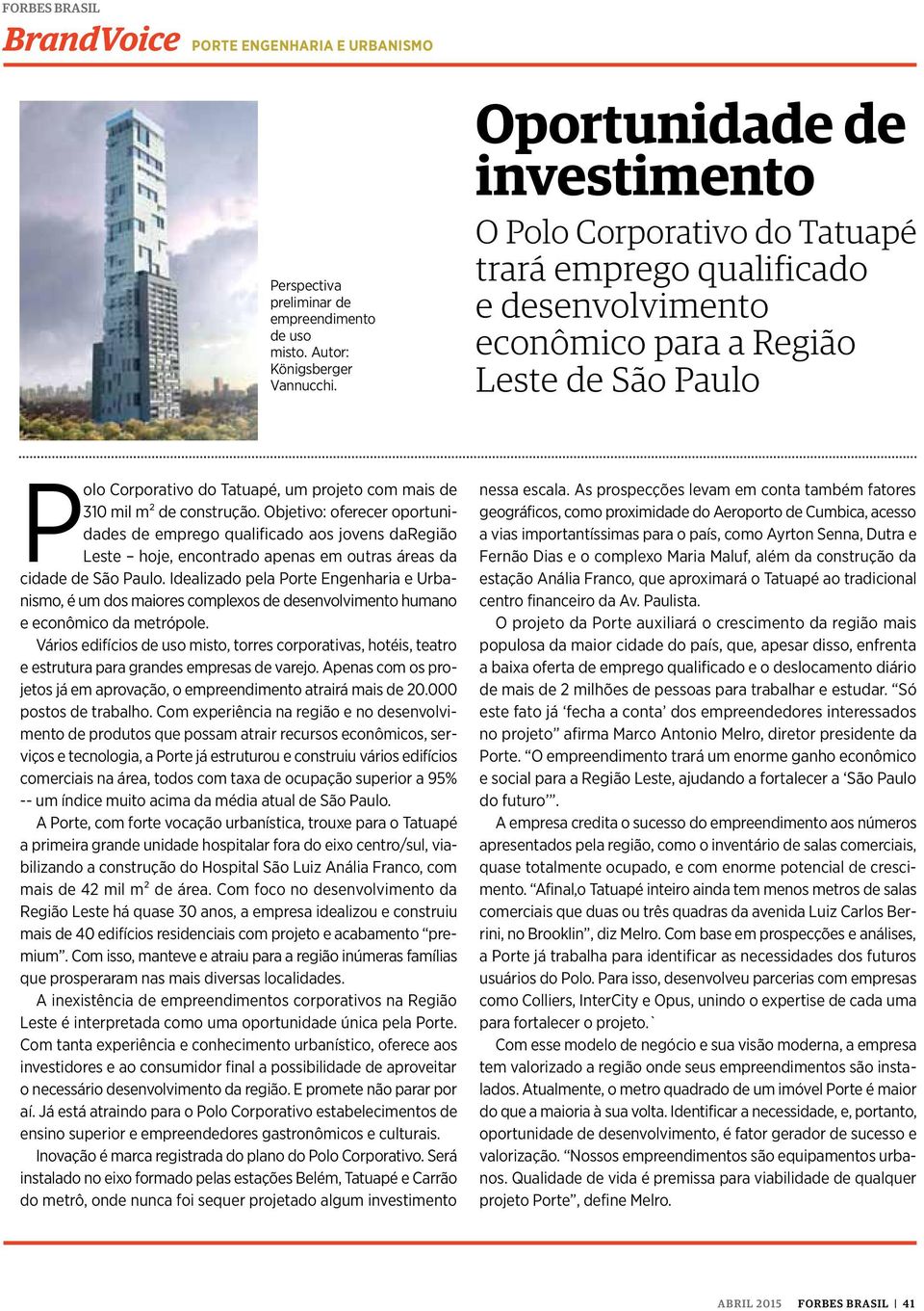 310 mil m² de construção. Objetivo: oferecer oportunidades de emprego qualificado aos jovens daregião Leste hoje, encontrado apenas em outras áreas da cidade de São Paulo.