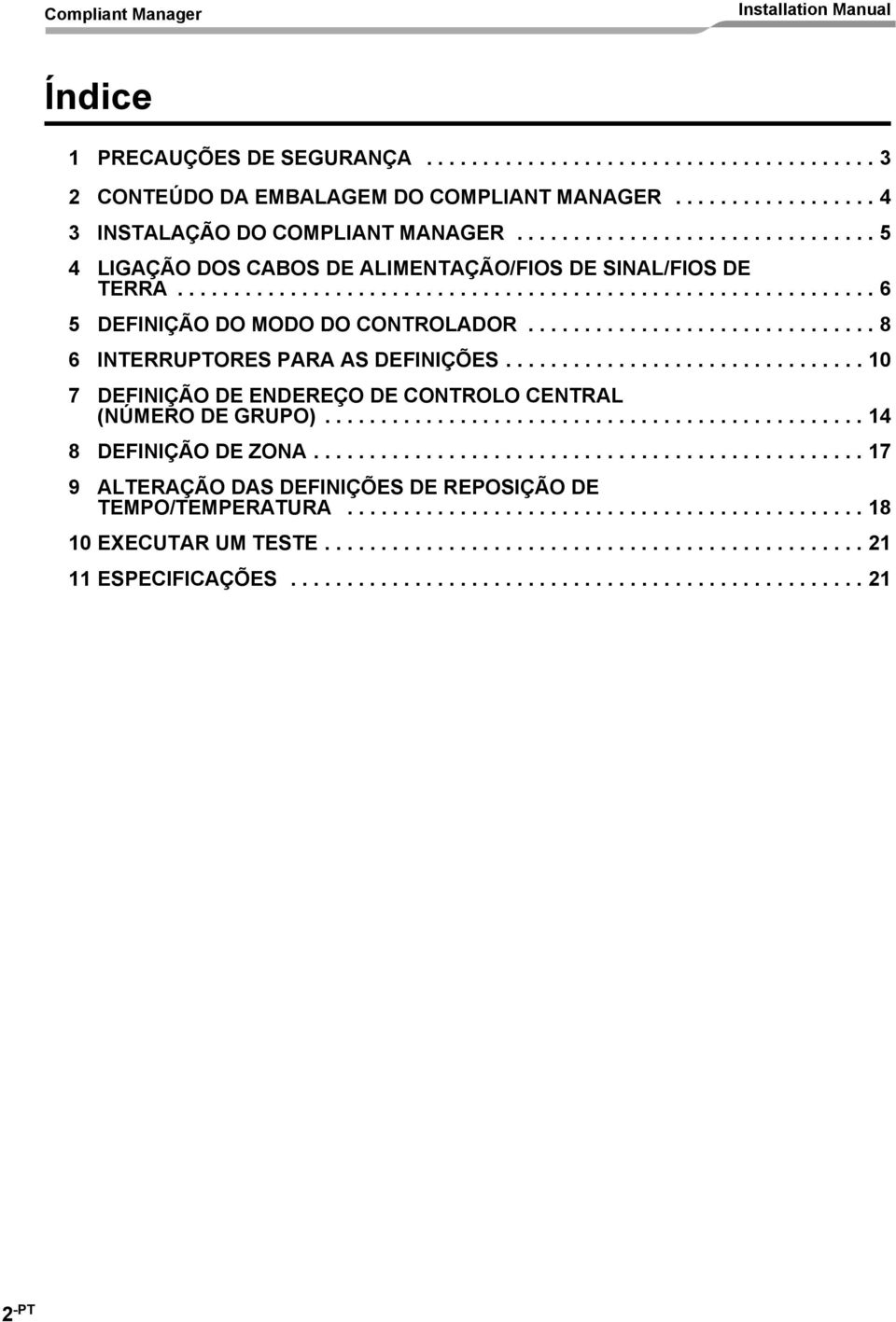 .............................. 8 6 INTERRUPTORES PARA AS DEFINIÇÕES................................ 10 7 DEFINIÇÃO DE ENDEREÇO DE CONTROLO CENTRAL (NÚMERO DE GRUPO)................................................ 14 8 DEFINIÇÃO DE ZONA.