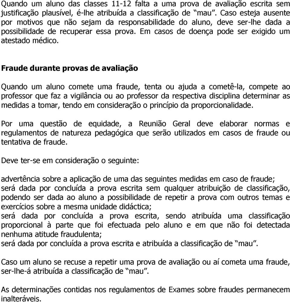 Fraude durante provas de avaliação Quando um aluno comete uma fraude, tenta ou ajuda a cometê-la, compete ao professor que faz a vigilância ou ao professor da respectiva disciplina determinar as